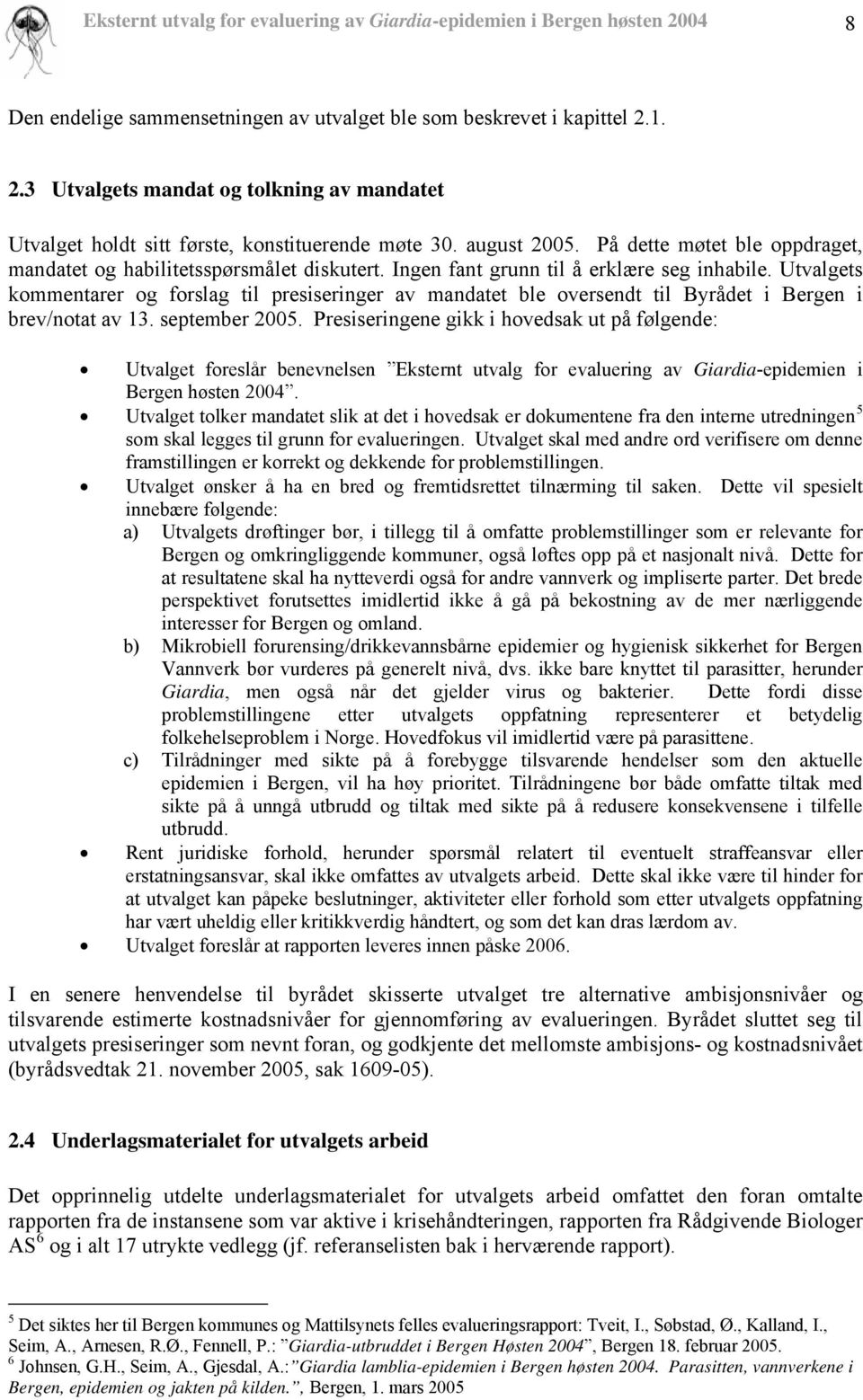 Utvalgets kommentarer og forslag til presiseringer av mandatet ble oversendt til Byrådet i Bergen i brev/notat av 13. september 2005.