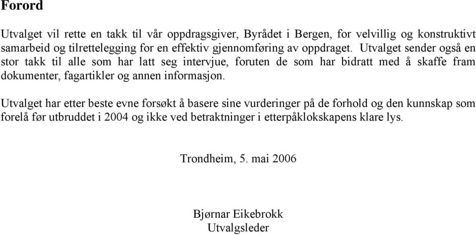 Utvalget sender også en stor takk til alle som har latt seg intervjue, foruten de som har bidratt med å skaffe fram dokumenter, fagartikler og