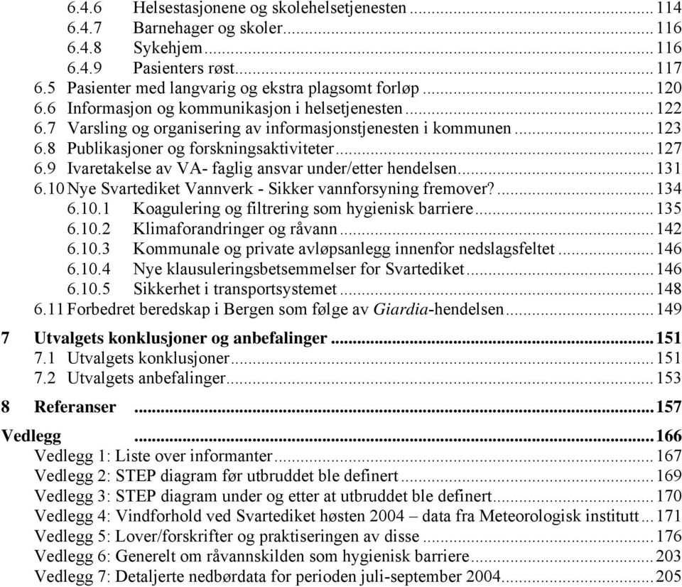 9 Ivaretakelse av VA- faglig ansvar under/etter hendelsen...131 6.10 Nye Svartediket Vannverk - Sikker vannforsyning fremover?...134 6.10.1 Koagulering og filtrering som hygienisk barriere...135 6.10.2 Klimaforandringer og råvann.