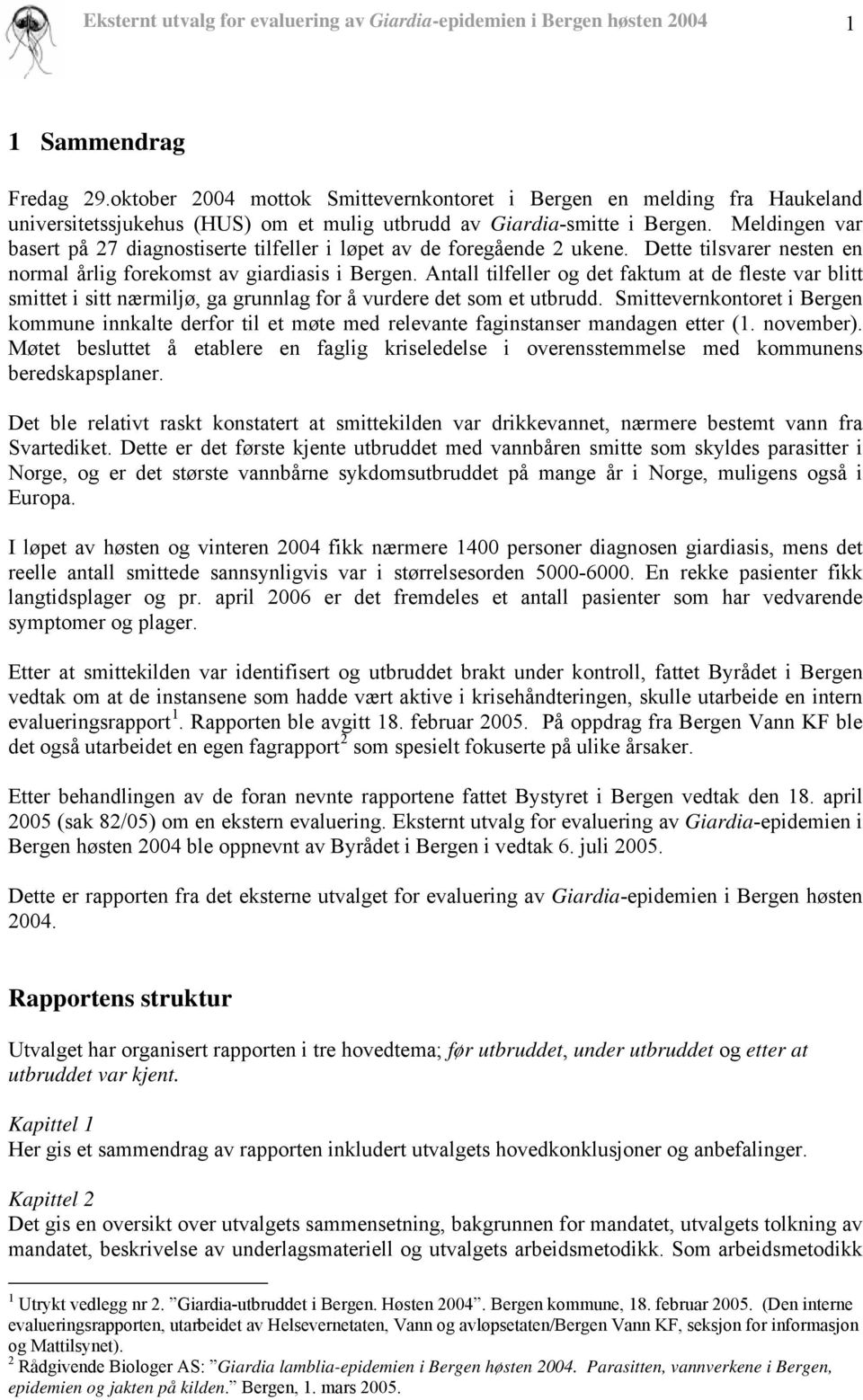 Meldingen var basert på 27 diagnostiserte tilfeller i løpet av de foregående 2 ukene. Dette tilsvarer nesten en normal årlig forekomst av giardiasis i Bergen.