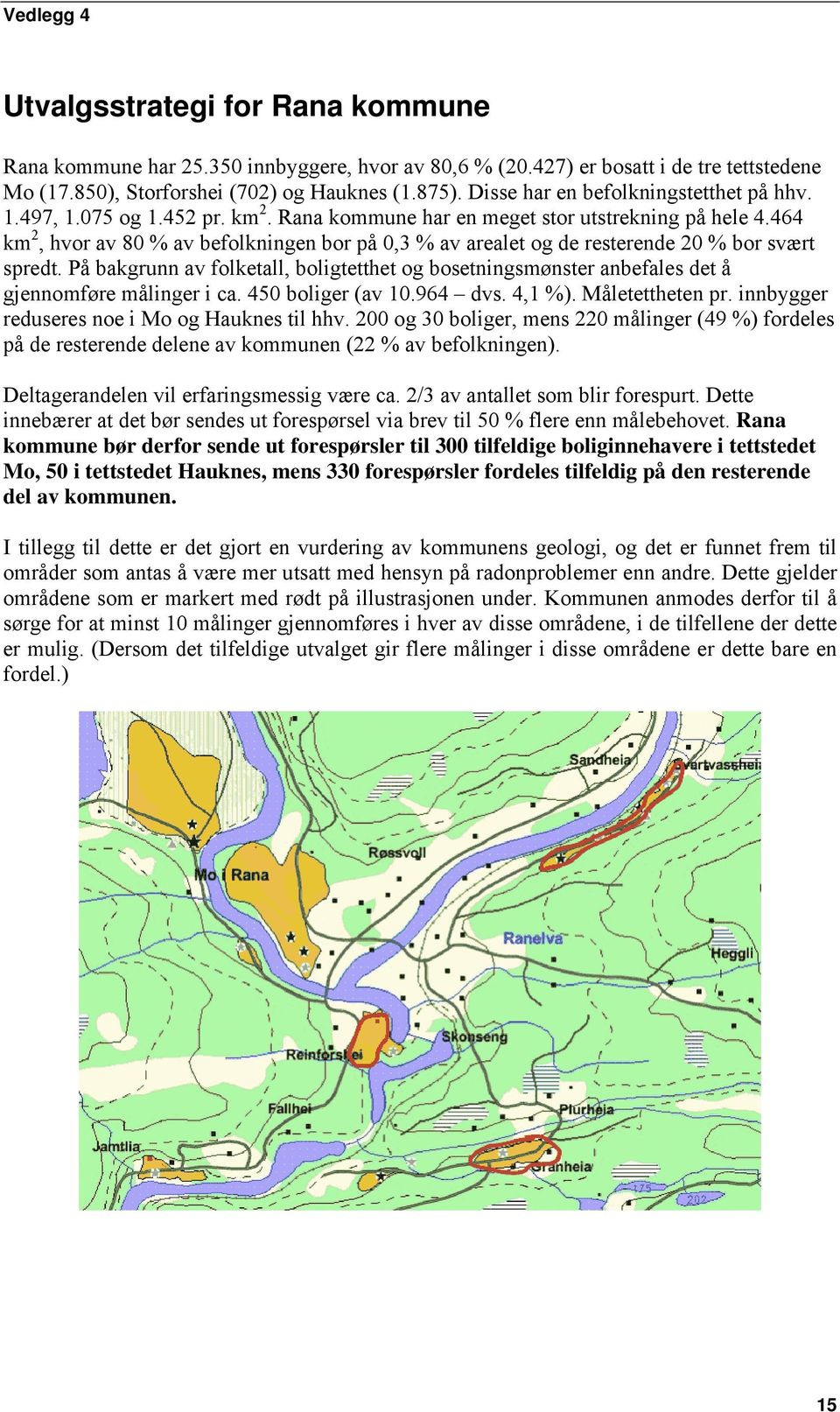 464 km 2, hvor av 80 % av befolkningen bor på 0,3 % av arealet og de resterende 20 % bor svært spredt.