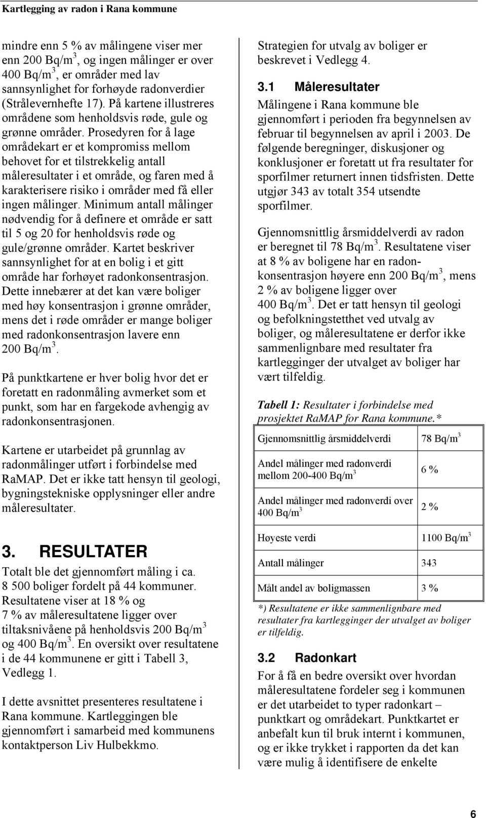 Prosedyren for å lage områdekart er et kompromiss mellom behovet for et tilstrekkelig antall måleresultater i et område, og faren med å karakterisere risiko i områder med få eller ingen målinger.