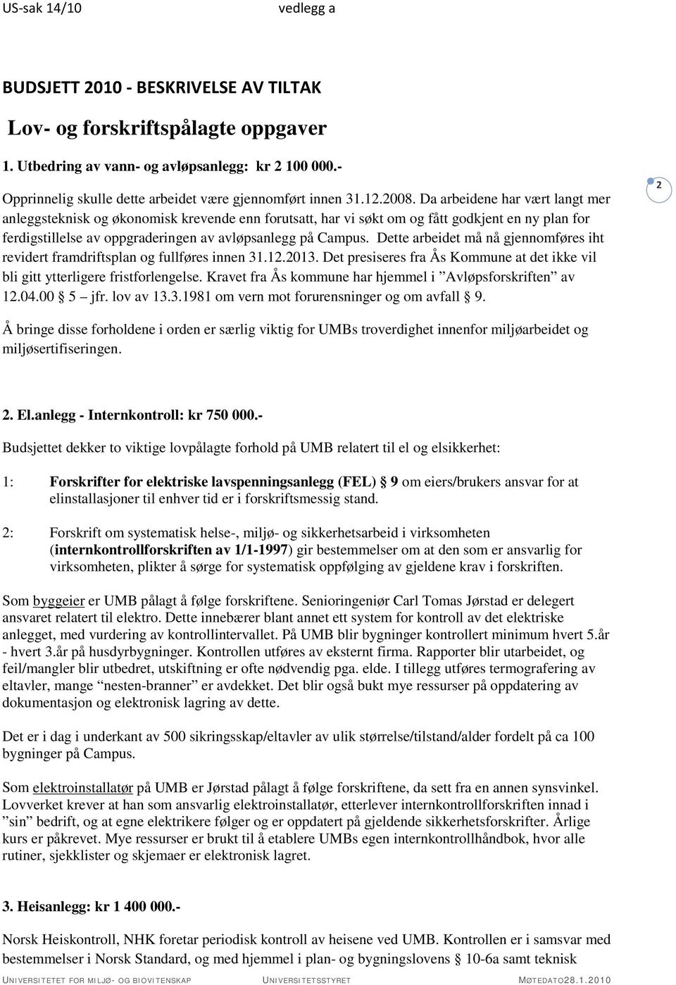 Dette arbeidet må nå gjennomføres iht revidert framdriftsplan og fullføres innen 31.12.2013. Det presiseres fra Ås Kommune at det ikke vil bli gitt ytterligere fristforlengelse.