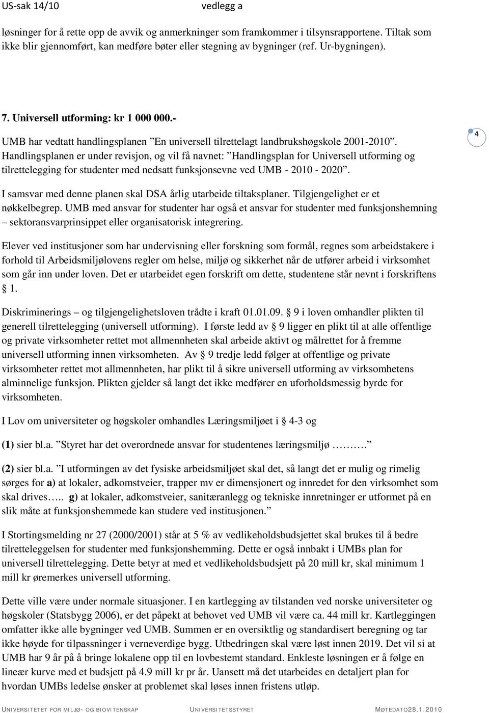 Handlingsplanen er under revisjon, og vil få navnet: Handlingsplan for Universell utforming og tilrettelegging for studenter med nedsatt funksjonsevne ved UMB - 2010-2020.