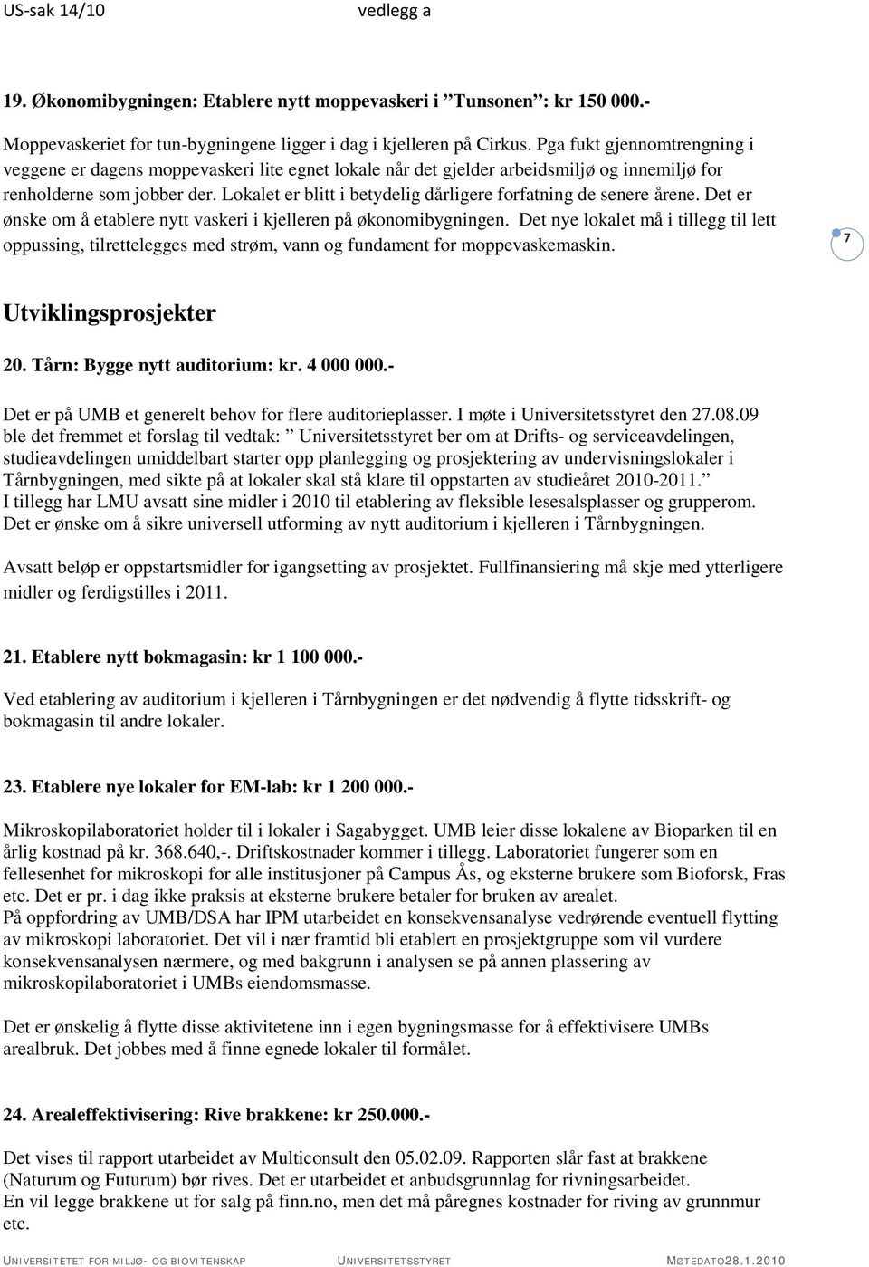 Lokalet er blitt i betydelig dårligere forfatning de senere årene. Det er ønske om å etablere nytt vaskeri i kjelleren på økonomibygningen.