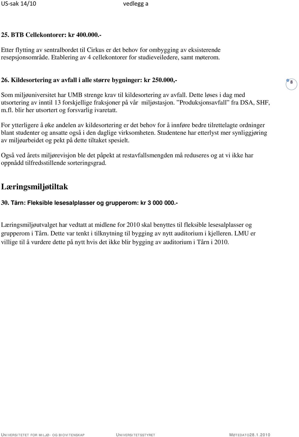 000,- 8 Som miljøuniversitet har UMB strenge krav til kildesortering av avfall. Dette løses i dag med utsortering av inntil 13 forskjellige fraksjoner på vår miljøstasjon.