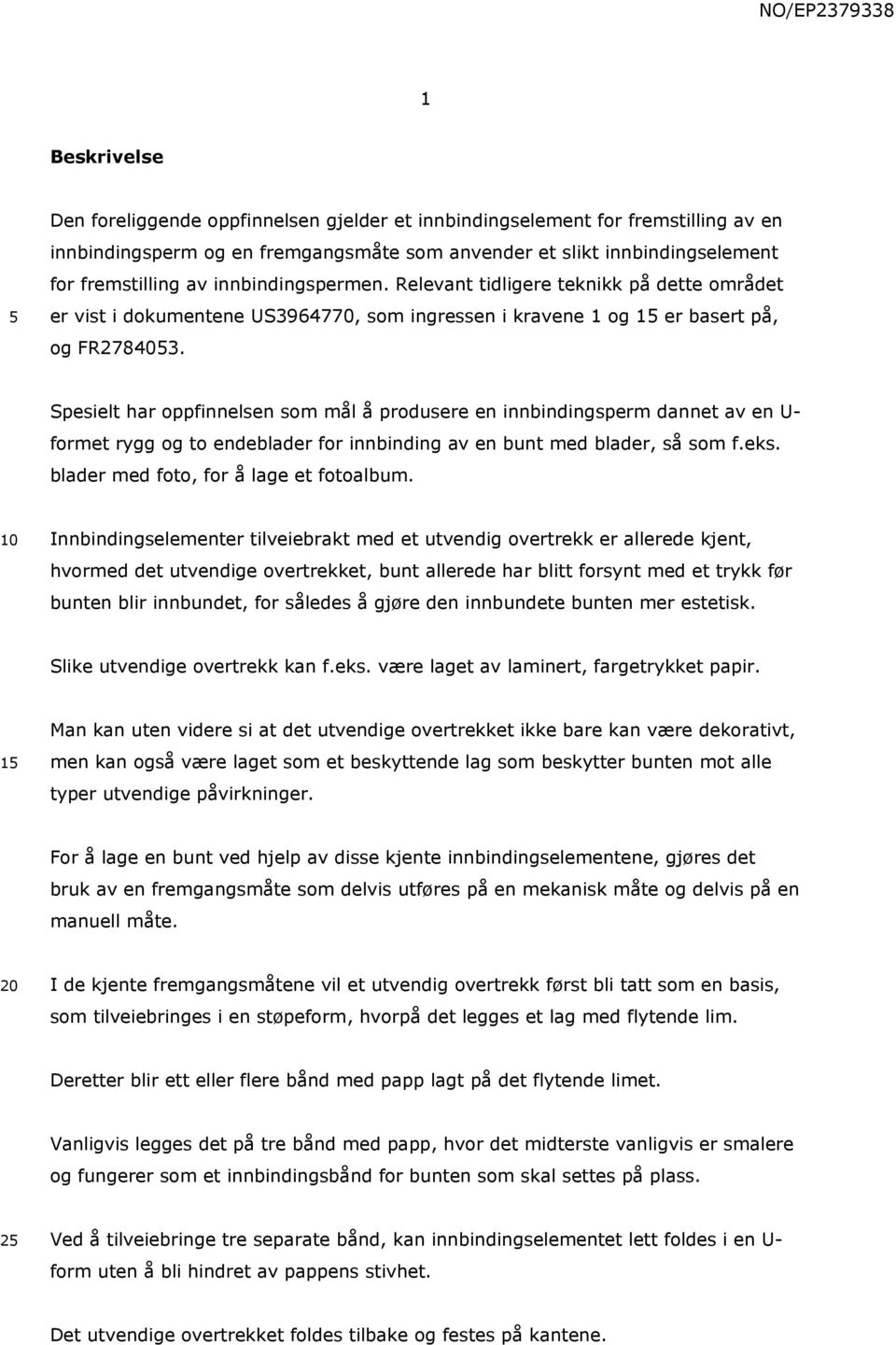 Spesielt har oppfinnelsen som mål å produsere en innbindingsperm dannet av en U- formet rygg og to endeblader for innbinding av en bunt med blader, så som f.eks.