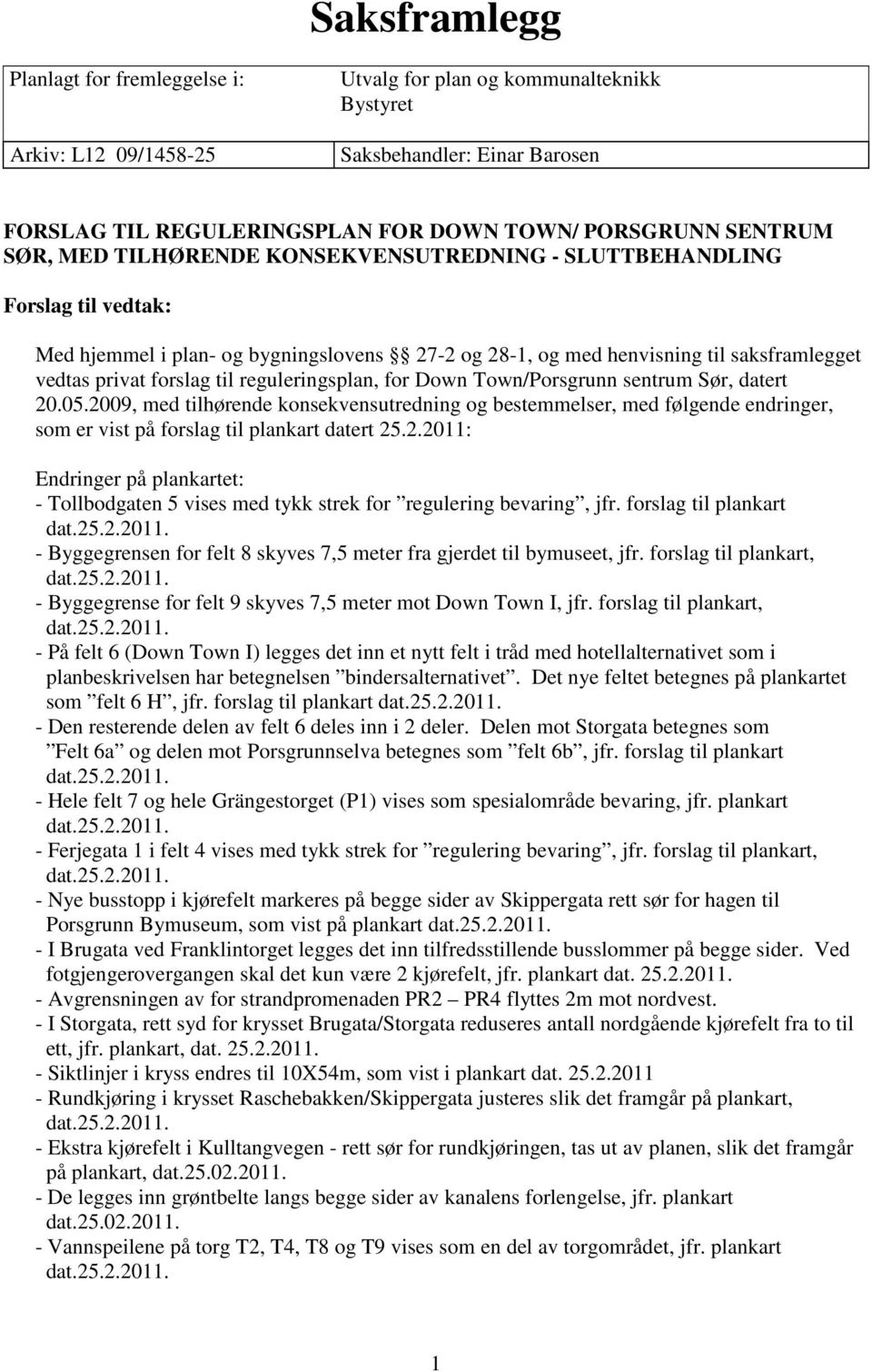 reguleringsplan, for Down Town/Porsgrunn sentrum Sør, datert 20.05.2009, med tilhørende konsekvensutredning og bestemmelser, med følgende endringer, som er vist på forslag til plankart datert 25.2.2011: Endringer på plankartet: - Tollbodgaten 5 vises med tykk strek for regulering bevaring, jfr.