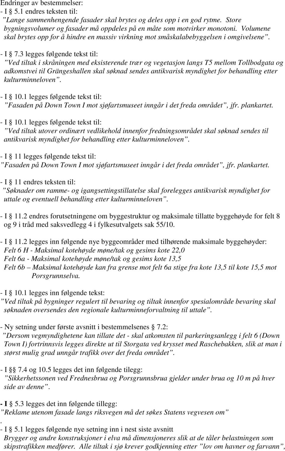 3 legges følgende tekst til: Ved tiltak i skråningen med eksisterende trær og vegetasjon langs T5 mellom Tollbodgata og adkomstvei til Grängeshallen skal søknad sendes antikvarisk myndighet for