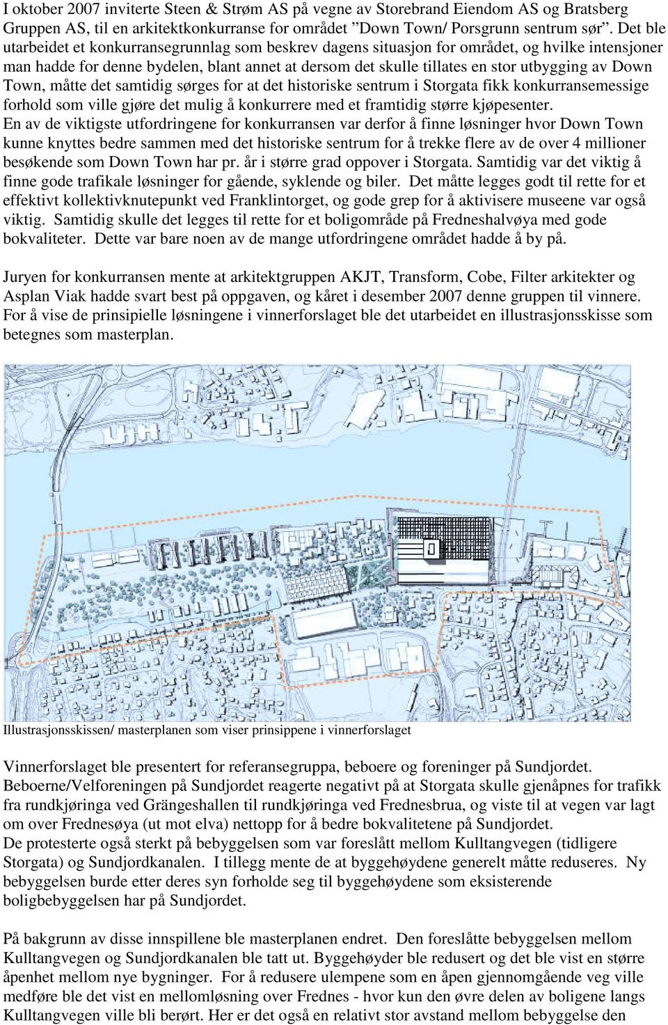 Down Town, måtte det samtidig sørges for at det historiske sentrum i Storgata fikk konkurransemessige forhold som ville gjøre det mulig å konkurrere med et framtidig større kjøpesenter.