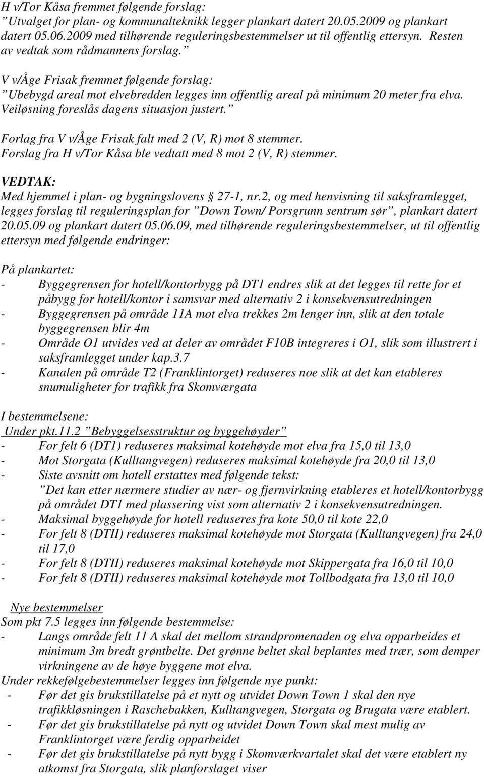 V v/åge Frisak fremmet følgende forslag: Ubebygd areal mot elvebredden legges inn offentlig areal på minimum 20 meter fra elva. Veiløsning foreslås dagens situasjon justert.