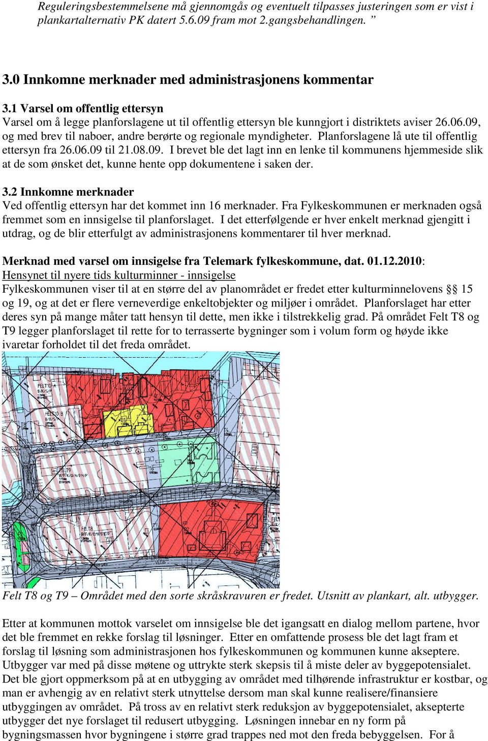 09, og med brev til naboer, andre berørte og regionale myndigheter. Planforslagene lå ute til offentlig ettersyn fra 26.06.09 til 21.08.09. I brevet ble det lagt inn en lenke til kommunens hjemmeside slik at de som ønsket det, kunne hente opp dokumentene i saken der.