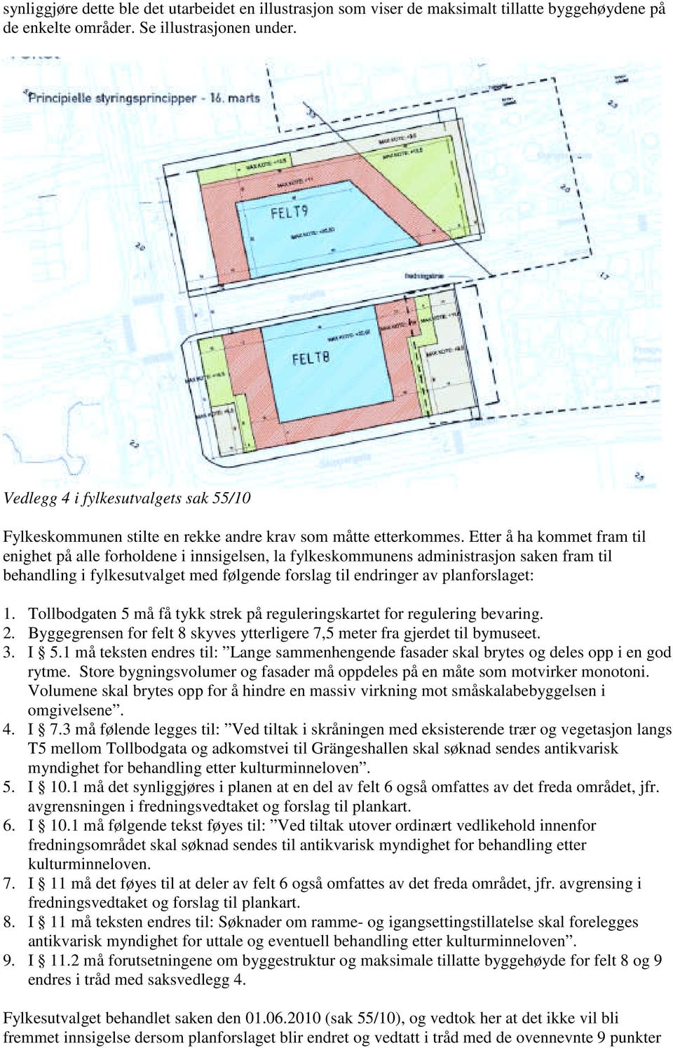 Etter å ha kommet fram til enighet på alle forholdene i innsigelsen, la fylkeskommunens administrasjon saken fram til behandling i fylkesutvalget med følgende forslag til endringer av planforslaget: