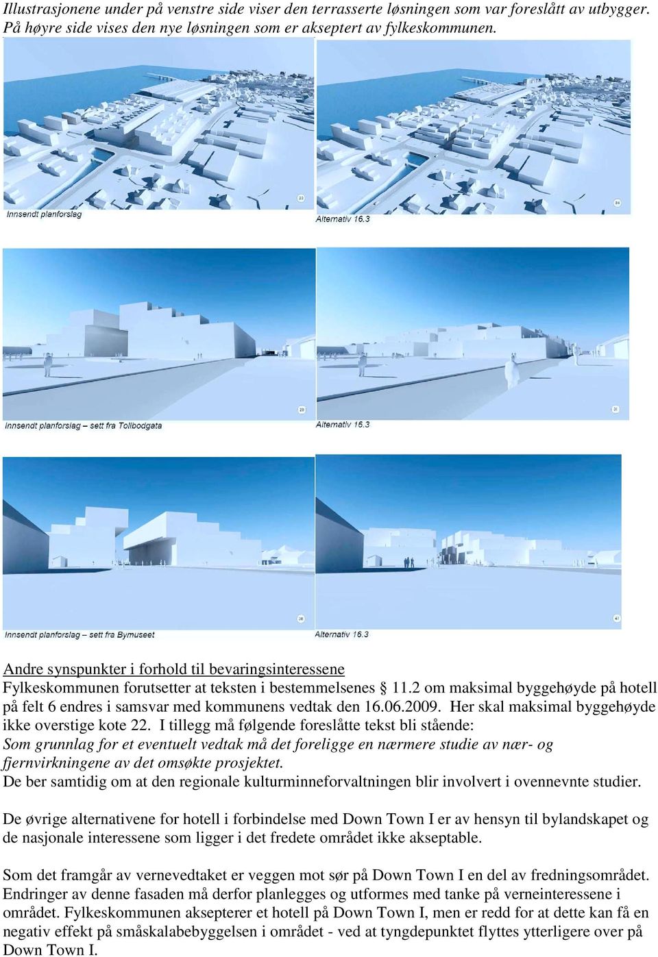 2 om maksimal byggehøyde på hotell på felt 6 endres i samsvar med kommunens vedtak den 16.06.2009. Her skal maksimal byggehøyde ikke overstige kote 22.