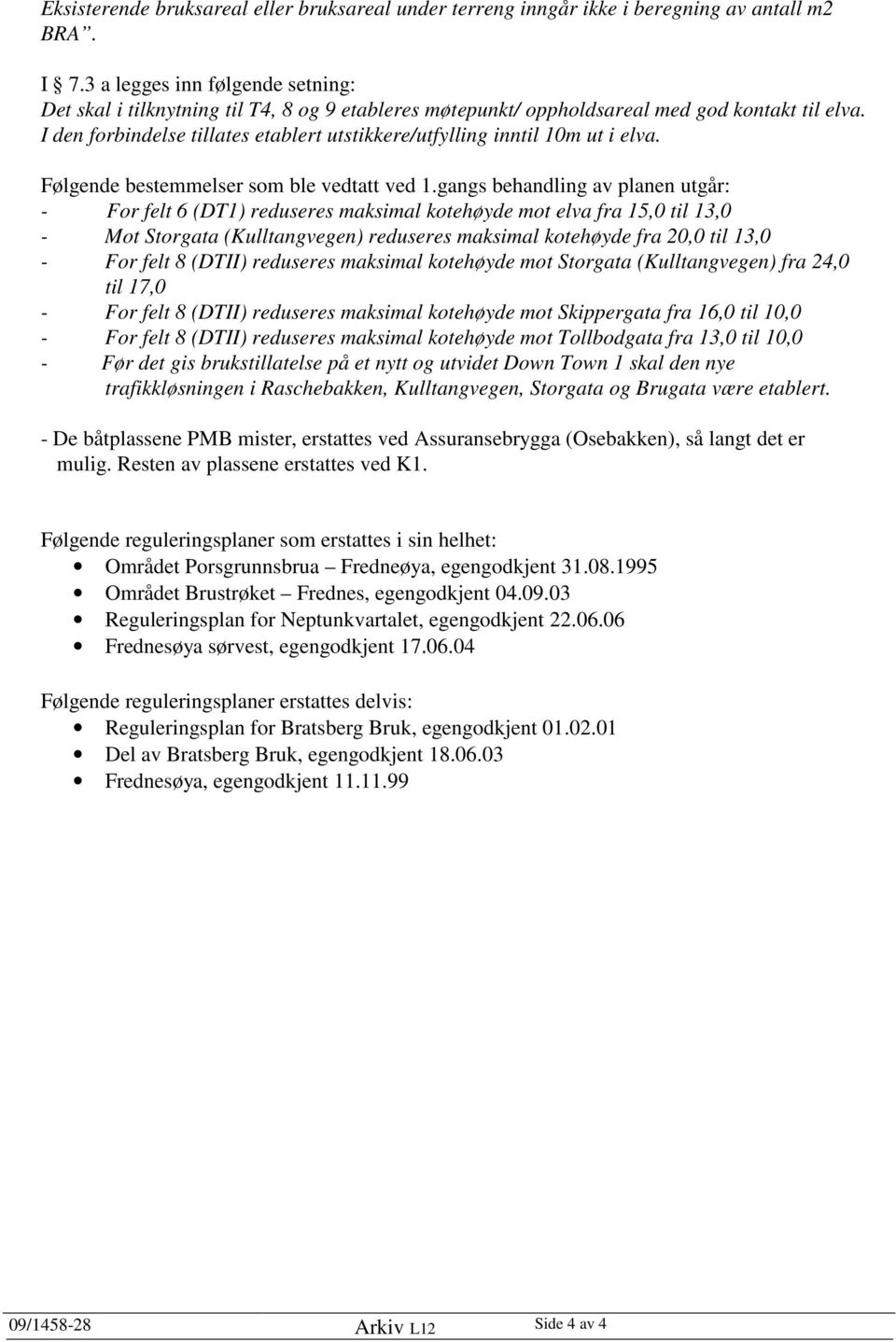 I den forbindelse tillates etablert utstikkere/utfylling inntil 10m ut i elva. Følgende bestemmelser som ble vedtatt ved 1.