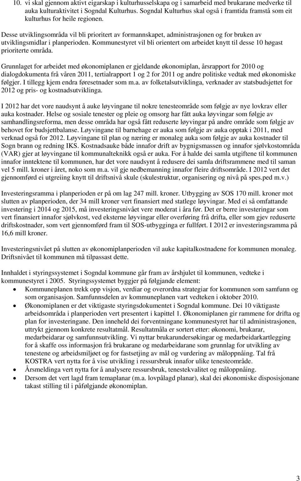 Desse utviklingsområda vil bli prioritert av formannskapet, administrasjonen og for bruken av utviklingsmidlar i planperioden.