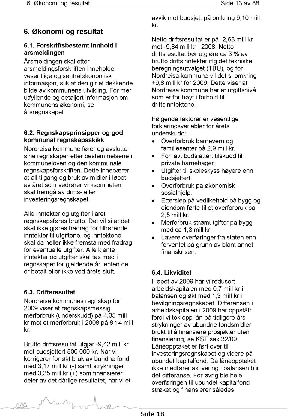 Forskriftsbestemt innhold i årsmeldingen Årsmeldingen skal etter årsmeldingsforskriften inneholde vesentlige og sentraløkonomisk informasjon, slik at den gir et dekkende bilde av kommunens utvikling.