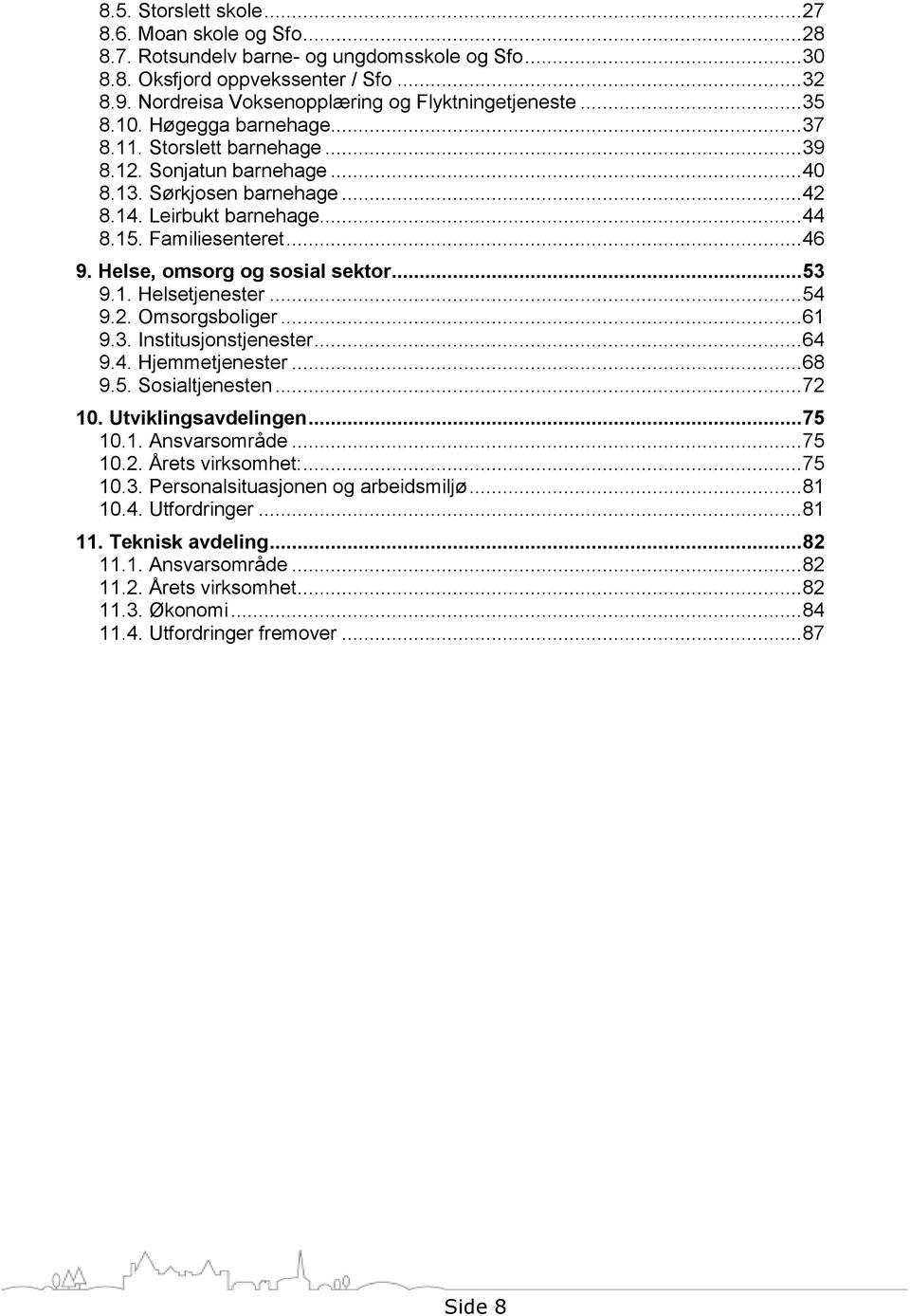 Helse, omsorg og sosial sektor...53 9.1. Helsetjenester...54 9.2. Omsorgsboliger...61 9.3. Institusjonstjenester...64 9.4. Hjemmetjenester...68 9.5. Sosialtjenesten...72 10. Utviklingsavdelingen.