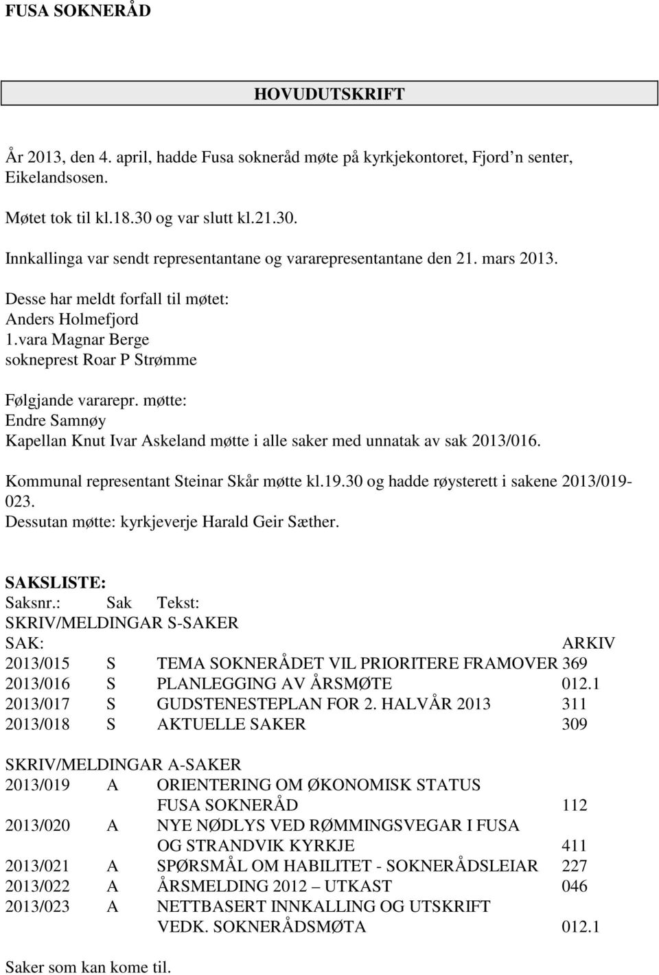 vara Magnar Berge sokneprest Roar P Strømme Følgjande vararepr. møtte: Endre Samnøy Kapellan Knut Ivar Askeland møtte i alle saker med unnatak av sak 2013/016.