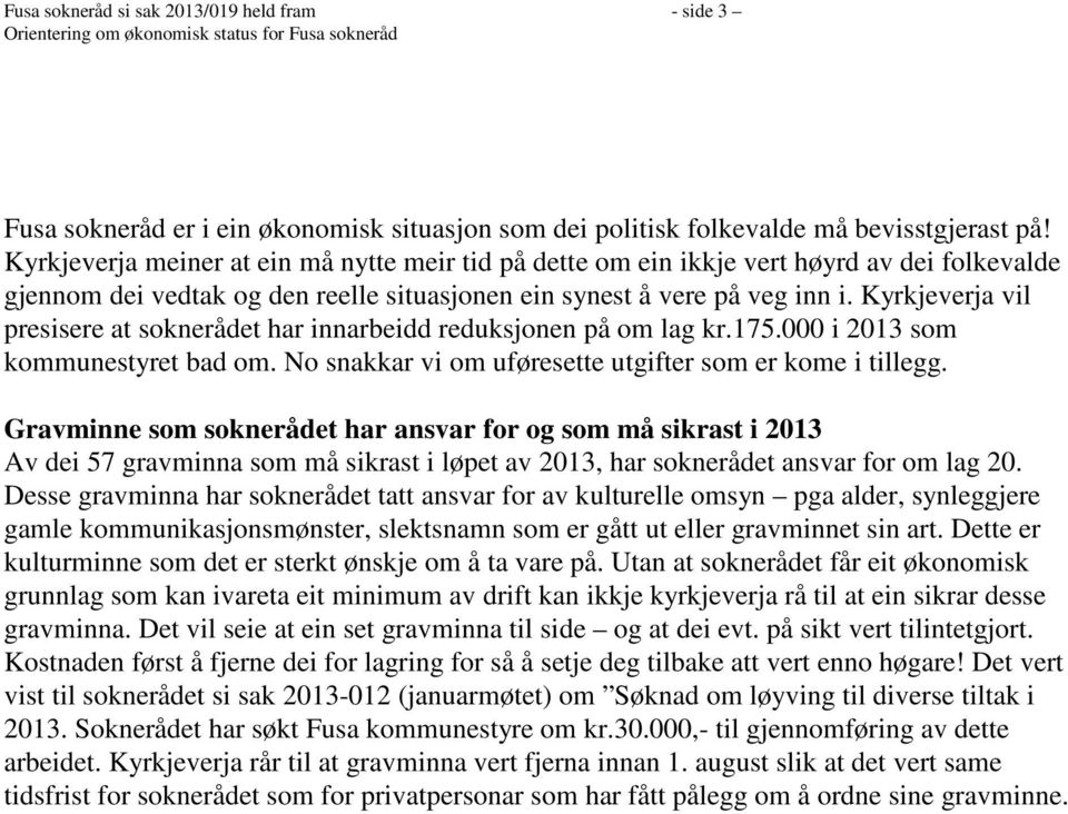 Kyrkjeverja vil presisere at soknerådet har innarbeidd reduksjonen på om lag kr.175.000 i 2013 som kommunestyret bad om. No snakkar vi om uføresette utgifter som er kome i tillegg.