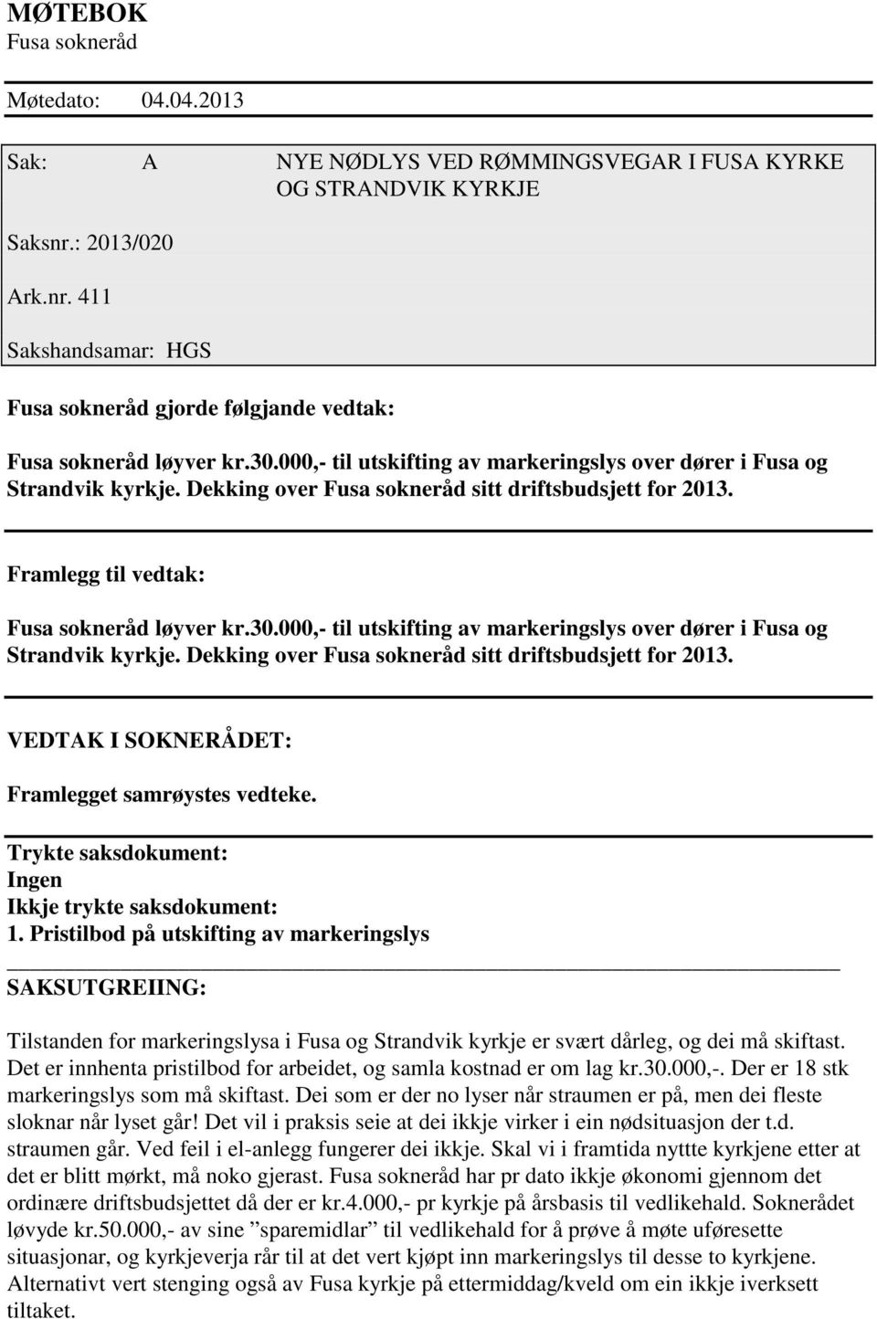 Dekking over Fusa sokneråd sitt driftsbudsjett for 2013. Framlegg til vedtak: Fusa sokneråd løyver kr.30.000,- til utskifting av markeringslys over dører i Fusa og Strandvik kyrkje.