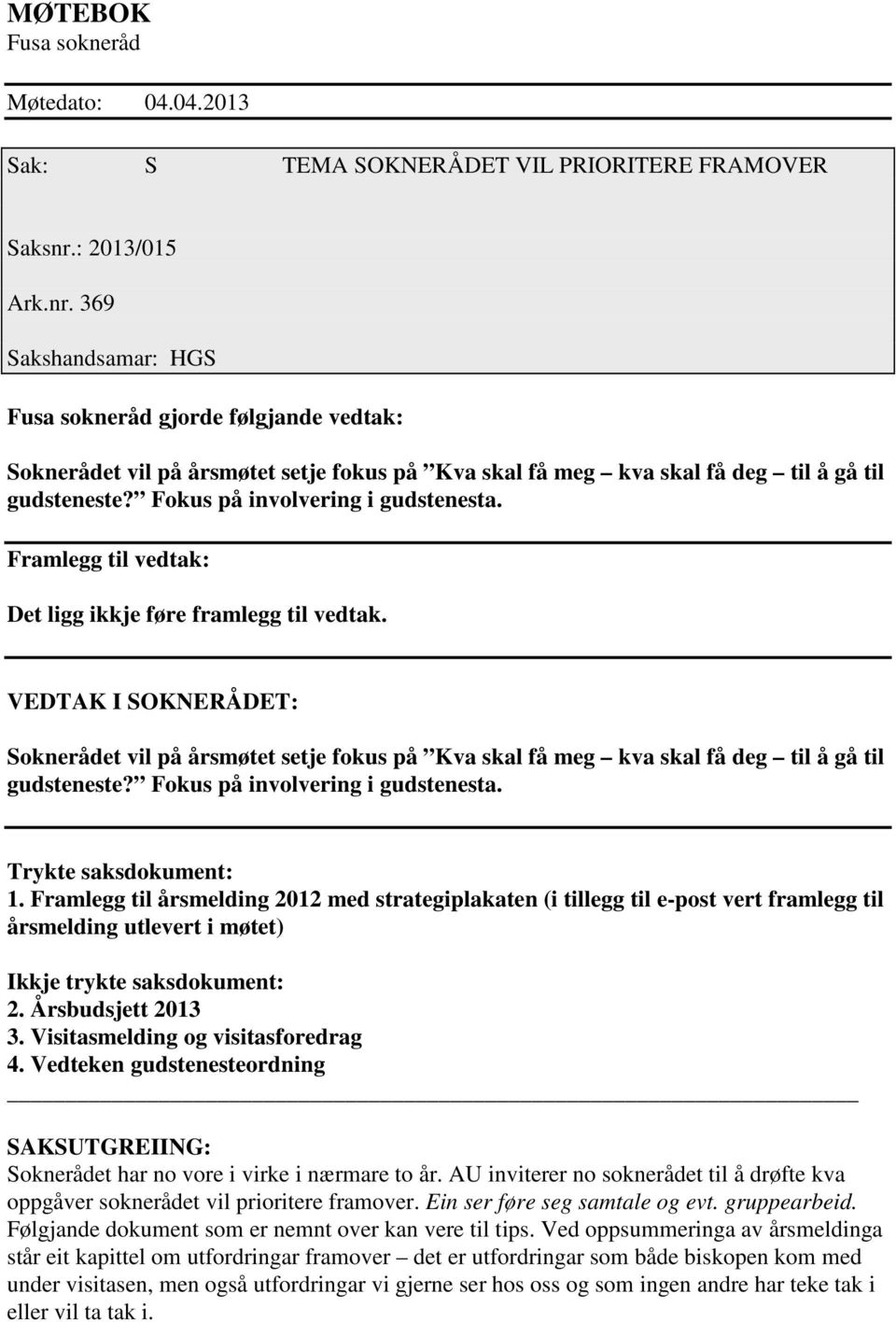 Fokus på involvering i gudstenesta. Framlegg til vedtak: Det ligg ikkje føre framlegg til vedtak. Soknerådet vil på årsmøtet setje fokus på Kva skal få meg kva skal få deg til å gå til gudsteneste?