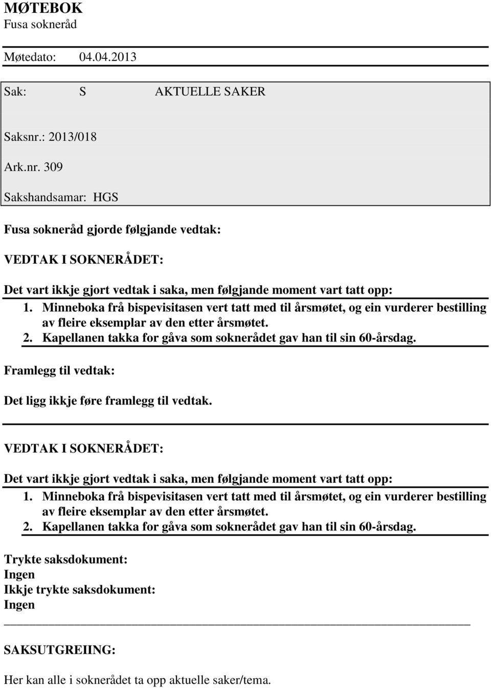 Minneboka frå bispevisitasen vert tatt med til årsmøtet, og ein vurderer bestilling av fleire eksemplar av den etter årsmøtet. 2. Kapellanen takka for gåva som soknerådet gav han til sin 60-årsdag.