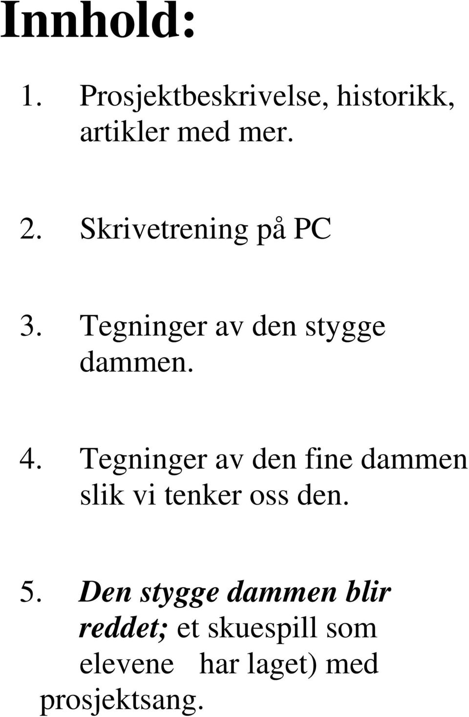 Tegninger av den fine dammen slik vi tenker oss den. 5.