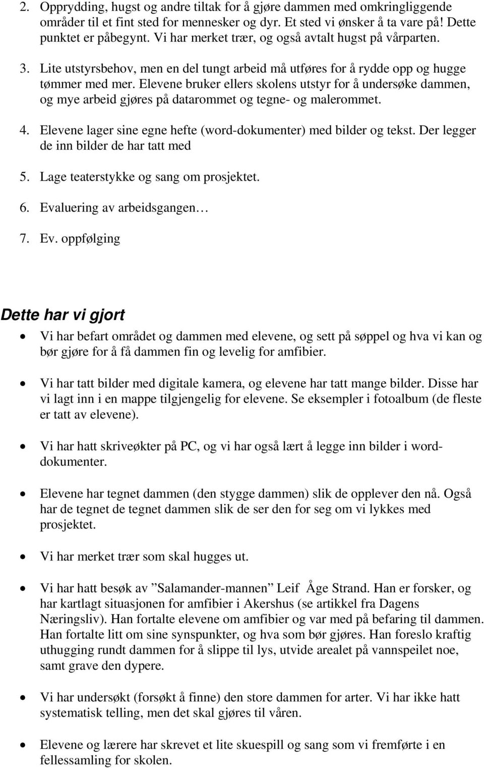 Elevene bruker ellers skolens utstyr for å undersøke dammen, og mye arbeid gjøres på datarommet og tegne- og malerommet. 4. Elevene lager sine egne hefte (word-dokumenter) med bilder og tekst.