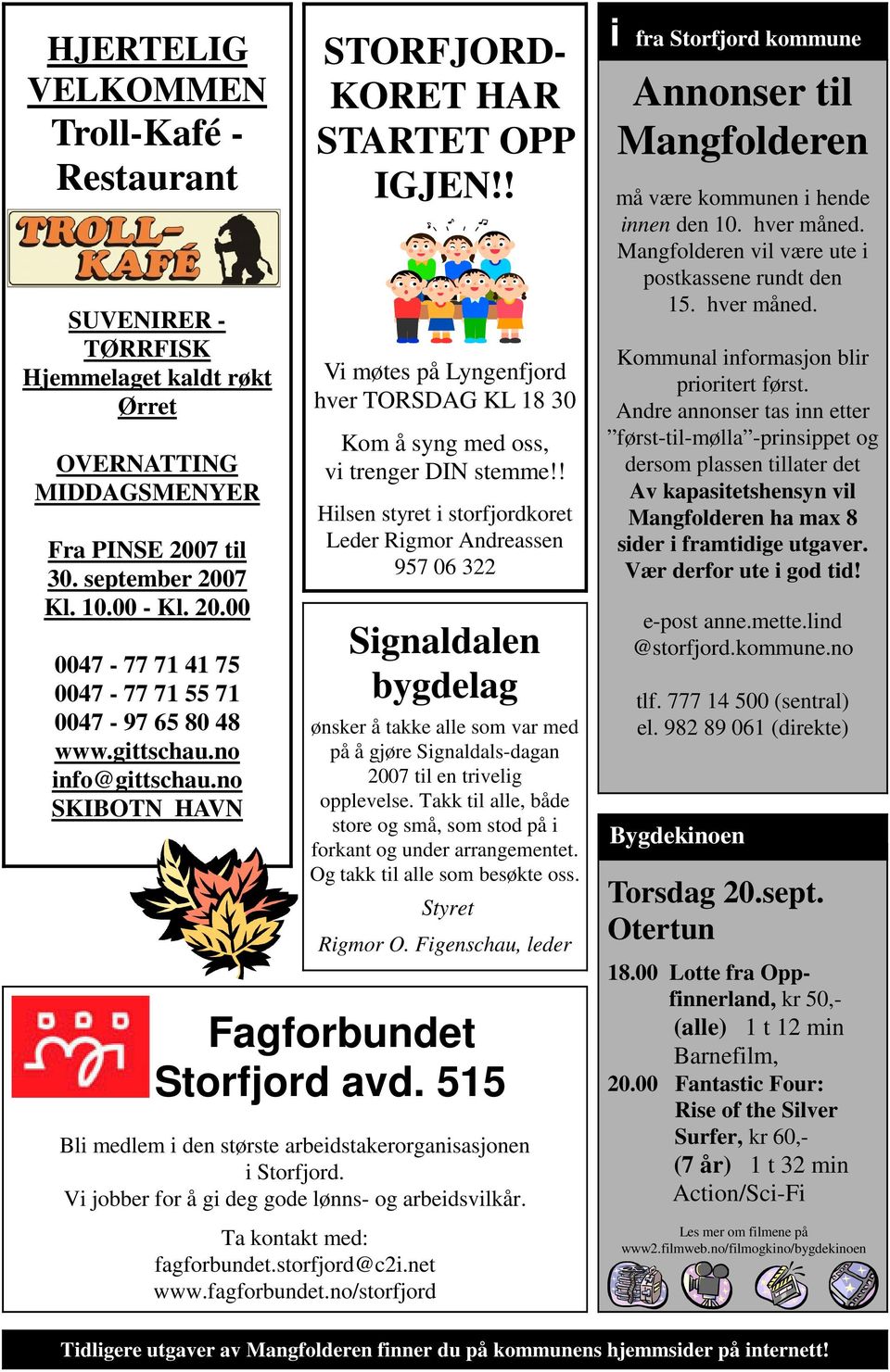 ! Hilsen styret i storfjordkoret Leder Rigmor Andreassen 957 06 322 Fagforbundet Storfjord avd. 515 Bli medlem i den største arbeidstakerorganisasjonen i Storfjord.