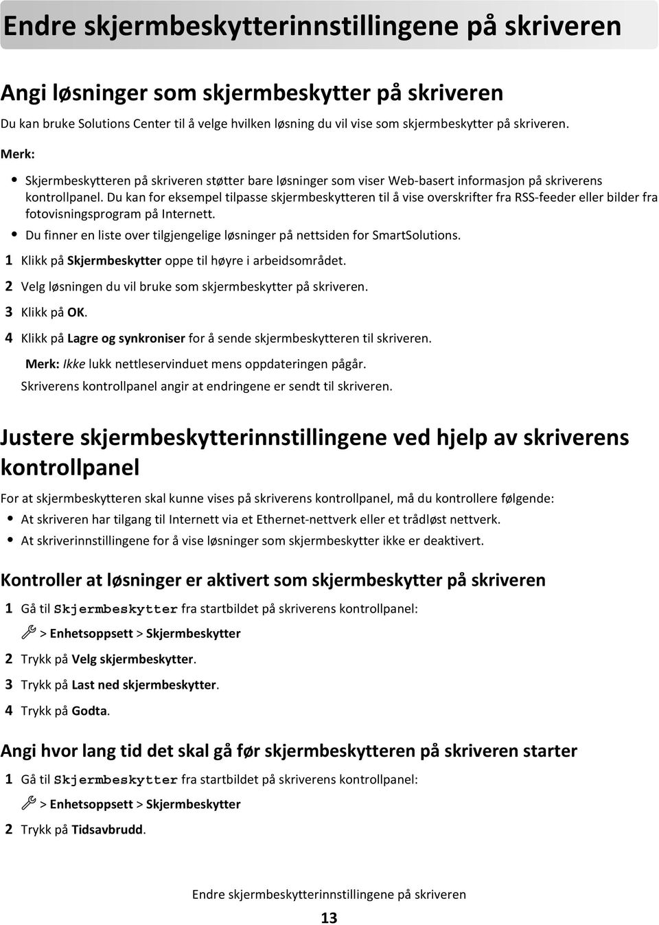 Du kan for eksempel tilpasse skjermbeskytteren til å vise overskrifter fra RSS-feeder eller bilder fra fotovisningsprogram på Internett.