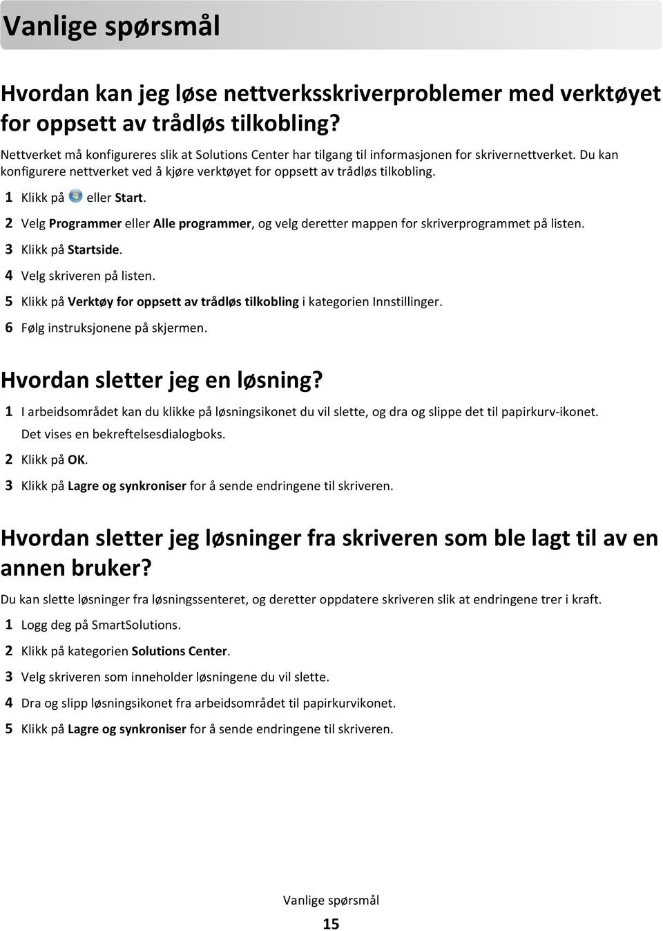 1 Klikk på eller Start. 2 Velg Programmer eller Alle programmer, og velg deretter mappen for skriverprogrammet på listen. 3 Klikk på Startside. 4 Velg skriveren på listen.