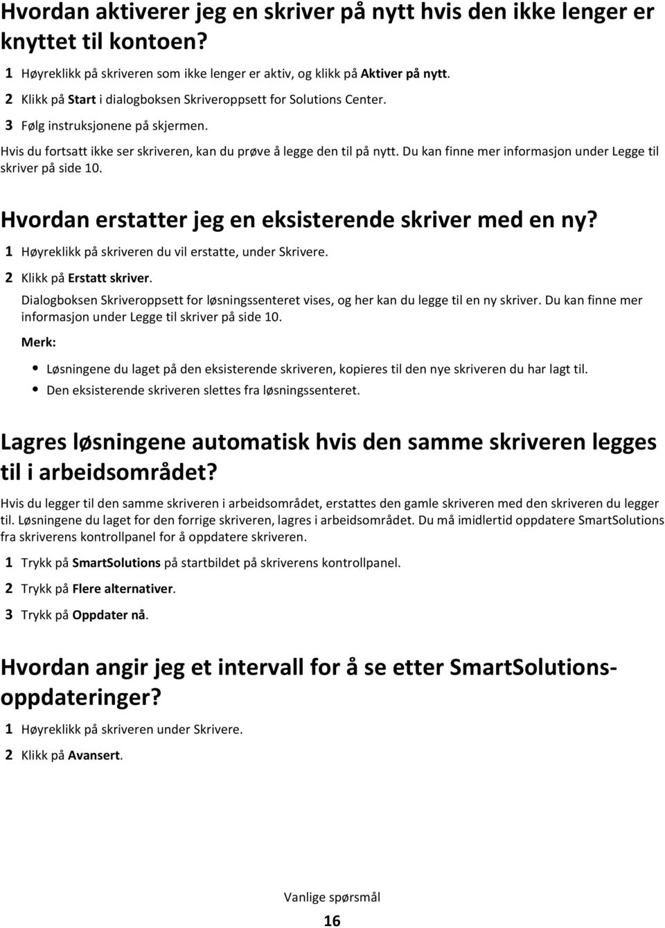 Du kan finne mer informasjon under Legge til skriver på side 10. Hvordan erstatter jeg en eksisterende skriver med en ny? 1 Høyreklikk på skriveren du vil erstatte, under Skrivere.