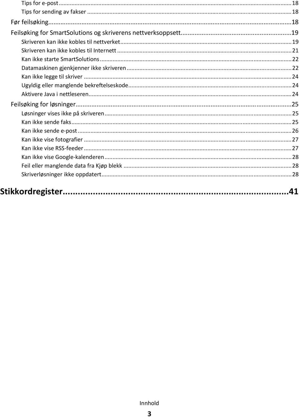 ..24 Ugyldig eller manglende bekreftelseskode...24 Aktivere Java i nettleseren...24 Feilsøking for løsninger...25 Løsninger vises ikke på skriveren...25 Kan ikke sende faks.