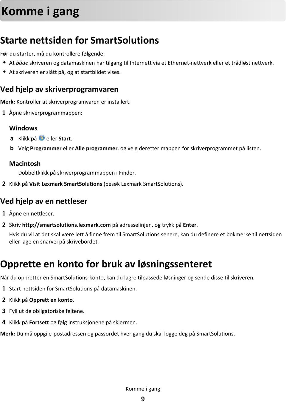 1 Åpne skriverprogrammappen: Windows a Klikk på eller Start. b Velg Programmer eller Alle programmer, og velg deretter mappen for skriverprogrammet på listen.