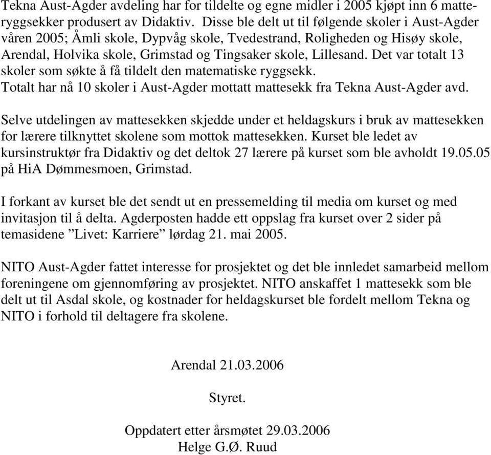 Det var totalt 13 skoler som søkte å få tildelt den matematiske ryggsekk. Totalt har nå 10 skoler i Aust-Agder mottatt mattesekk fra Tekna Aust-Agder avd.