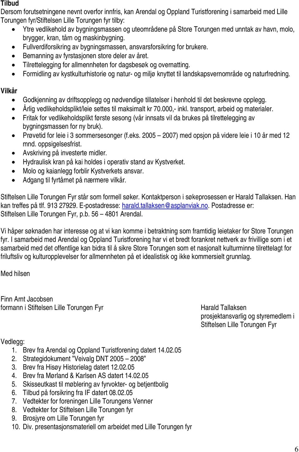 Bemanning av fyrstasjonen store deler av året. Tilrettelegging for allmennheten for dagsbesøk og overnatting.