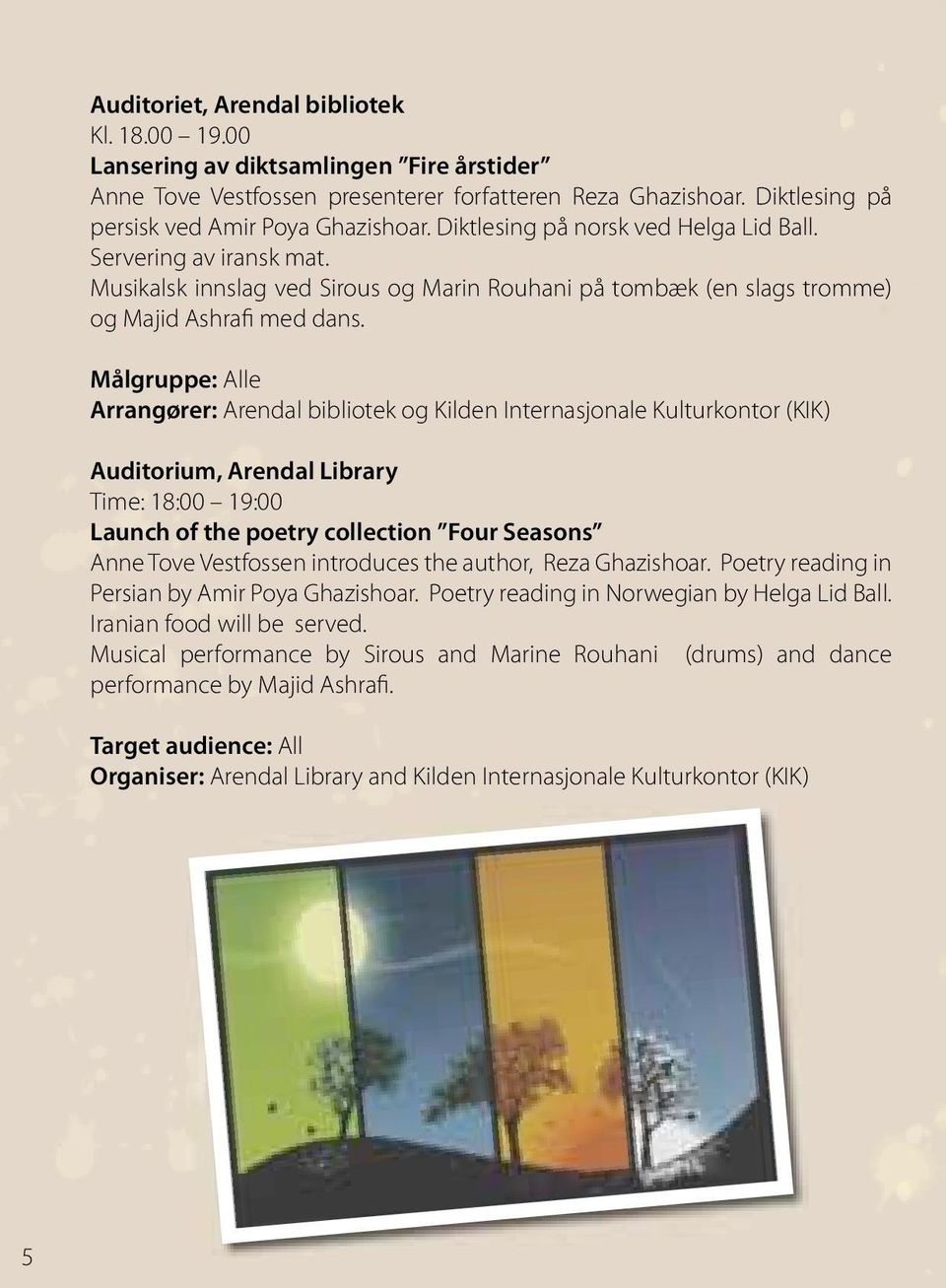 Målgruppe: Alle Arrangører: Arendal bibliotek og Kilden Internasjonale Kulturkontor (KIK) Auditorium, Arendal Library Time: 18:00 19:00 Launch of the poetry collection Four Seasons Anne Tove