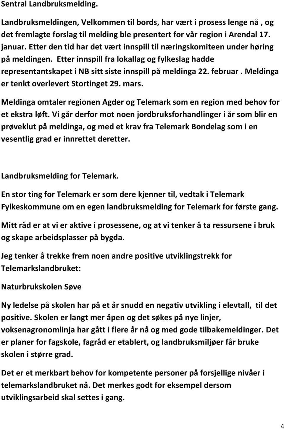 Meldinga er tenkt overlevert Stortinget 29. mars. Meldinga omtaler regionen Agder og Telemark som en region med behov for et ekstra løft.