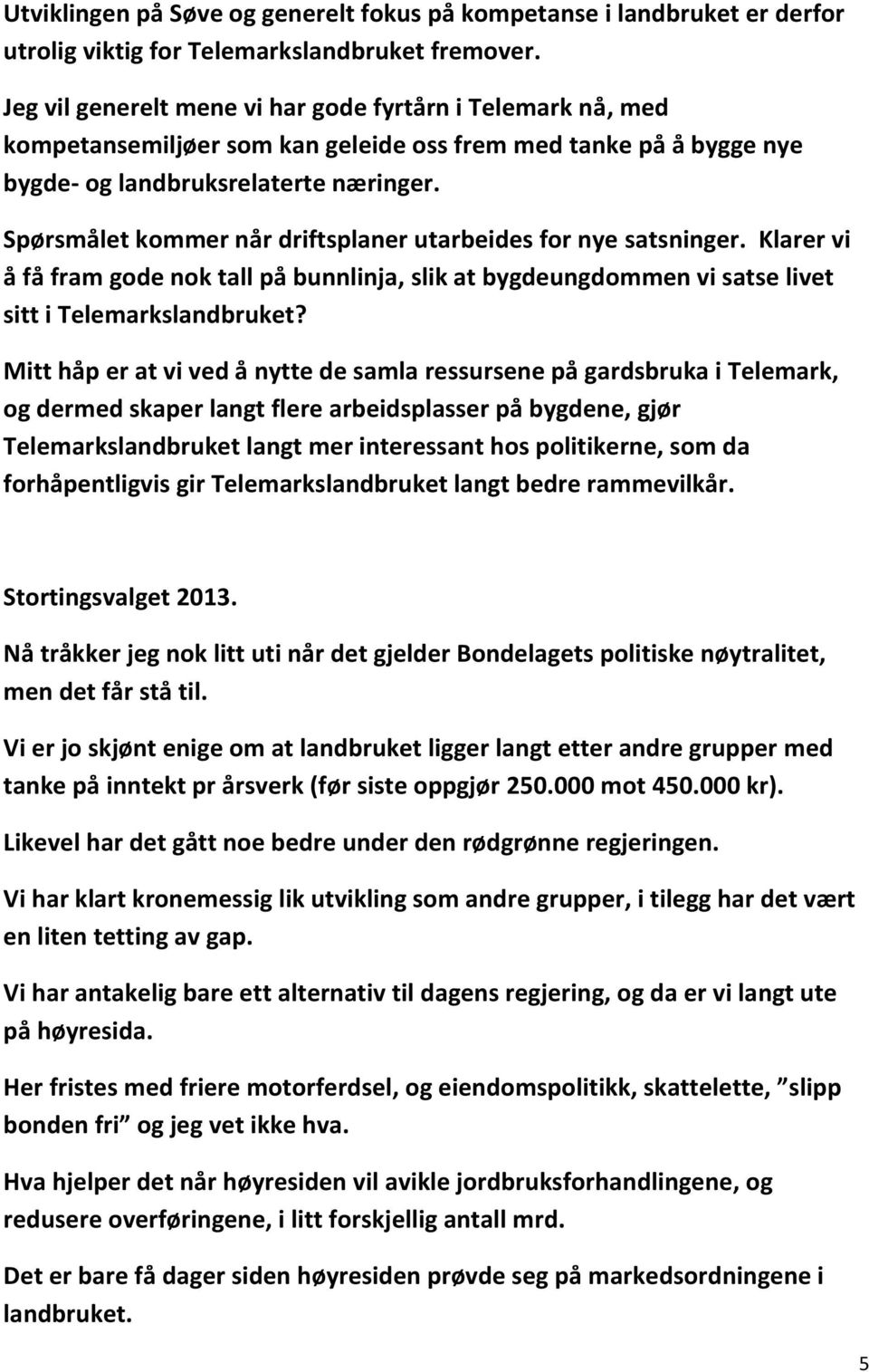 Spørsmålet kommer når driftsplaner utarbeides for nye satsninger. Klarer vi å få fram gode nok tall på bunnlinja, slik at bygdeungdommen vi satse livet sitt i Telemarkslandbruket?