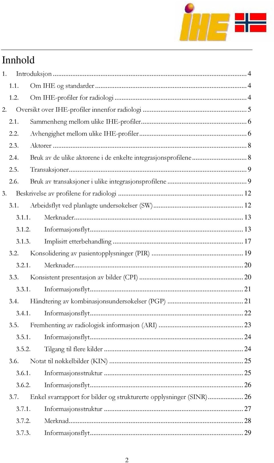 .. 9 3. Beskrivelse av profilene for radiologi... 12 3.1. Arbeidsflyt ved planlagte undersøkelser (SW)... 12 3.1.1. Merknader... 13 3.1.2. Informasjonsflyt... 13 3.1.3. Implisitt etterbehandling.