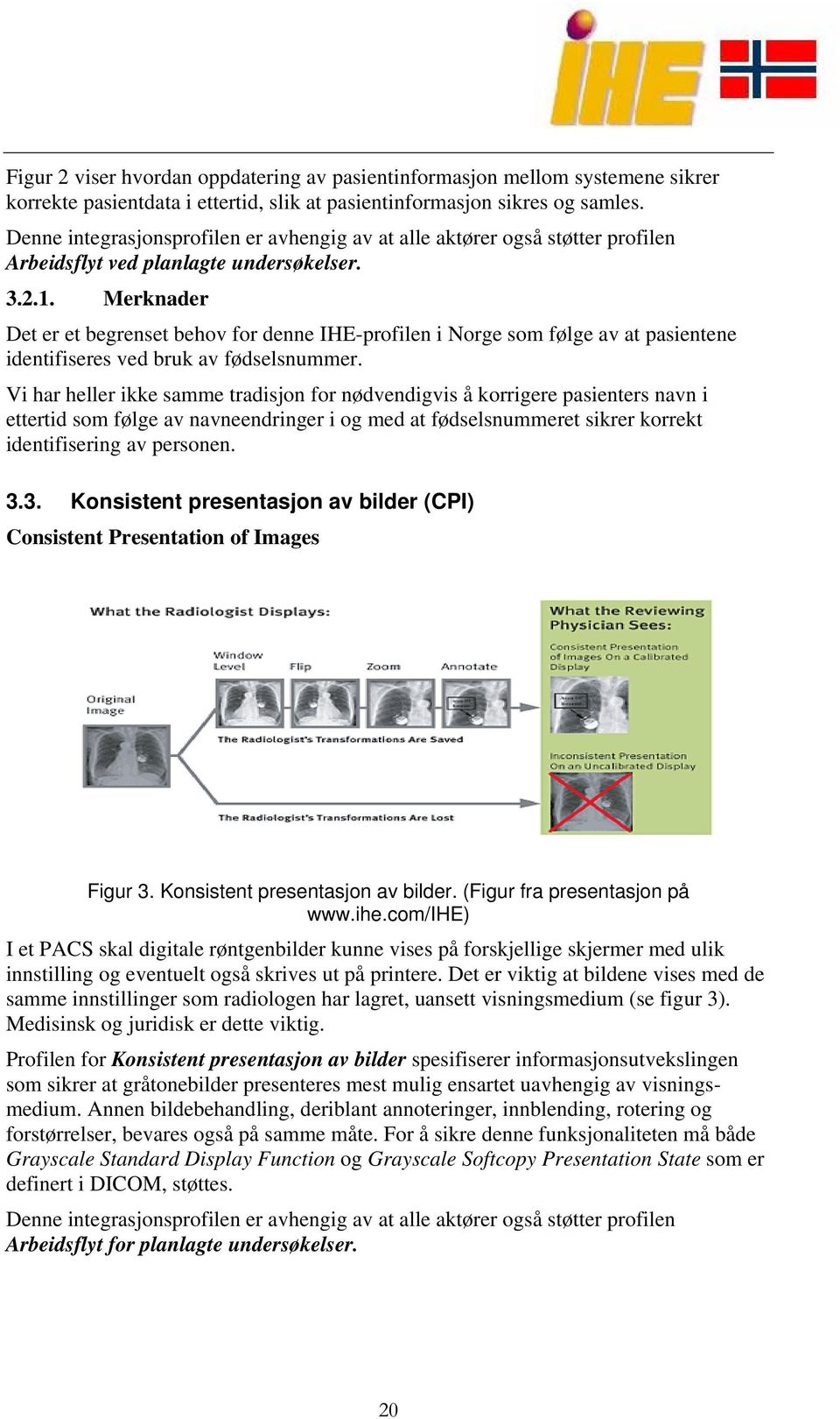 Merknader Det er et begrenset behov for denne IHE-profilen i Norge som følge av at pasientene identifiseres ved bruk av fødselsnummer.