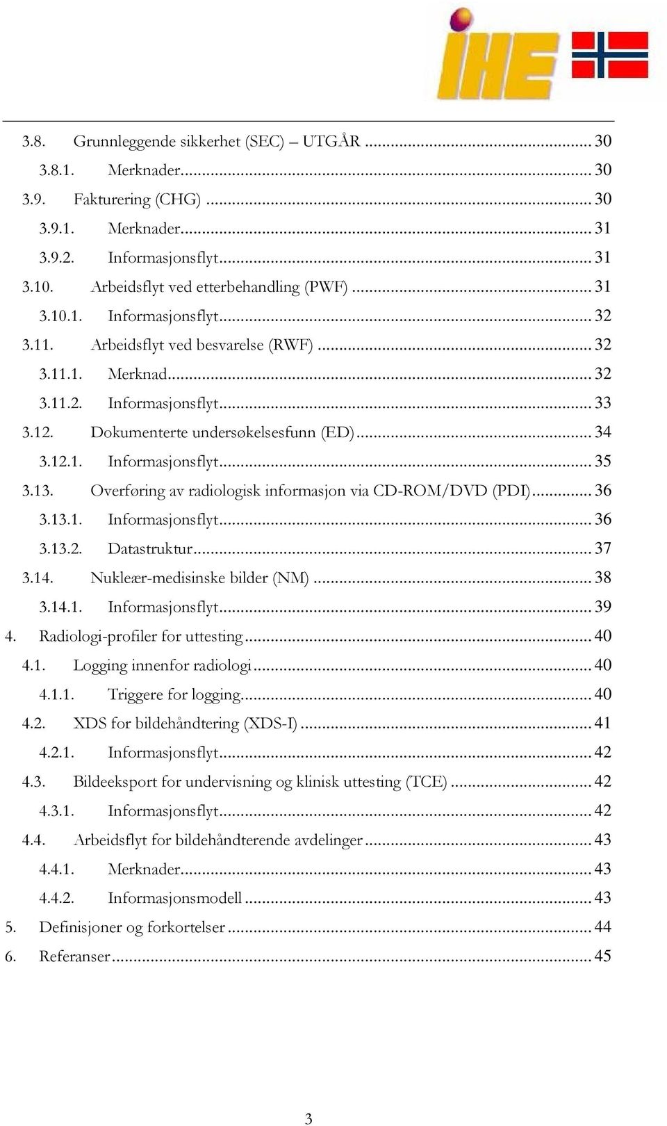 13. Overføring av radiologisk informasjon via CD-ROM/DVD (PDI)... 36 3.13.1. Informasjonsflyt... 36 3.13.2. Datastruktur... 37 3.14. Nukleær-medisinske bilder (NM)... 38 3.14.1. Informasjonsflyt... 39 4.