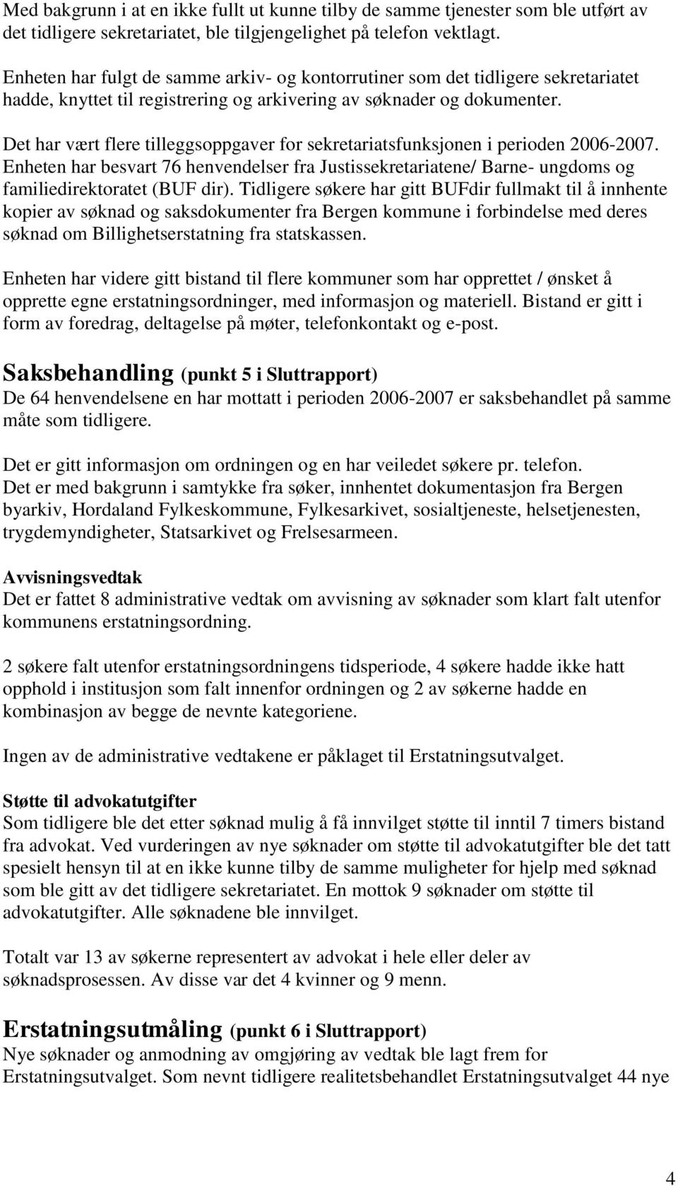 Det har vært flere tilleggsoppgaver for sekretariatsfunksjonen i perioden 2006-2007. Enheten har besvart 76 henvendelser fra Justissekretariatene/ Barne- ungdoms og familiedirektoratet (BUF dir).