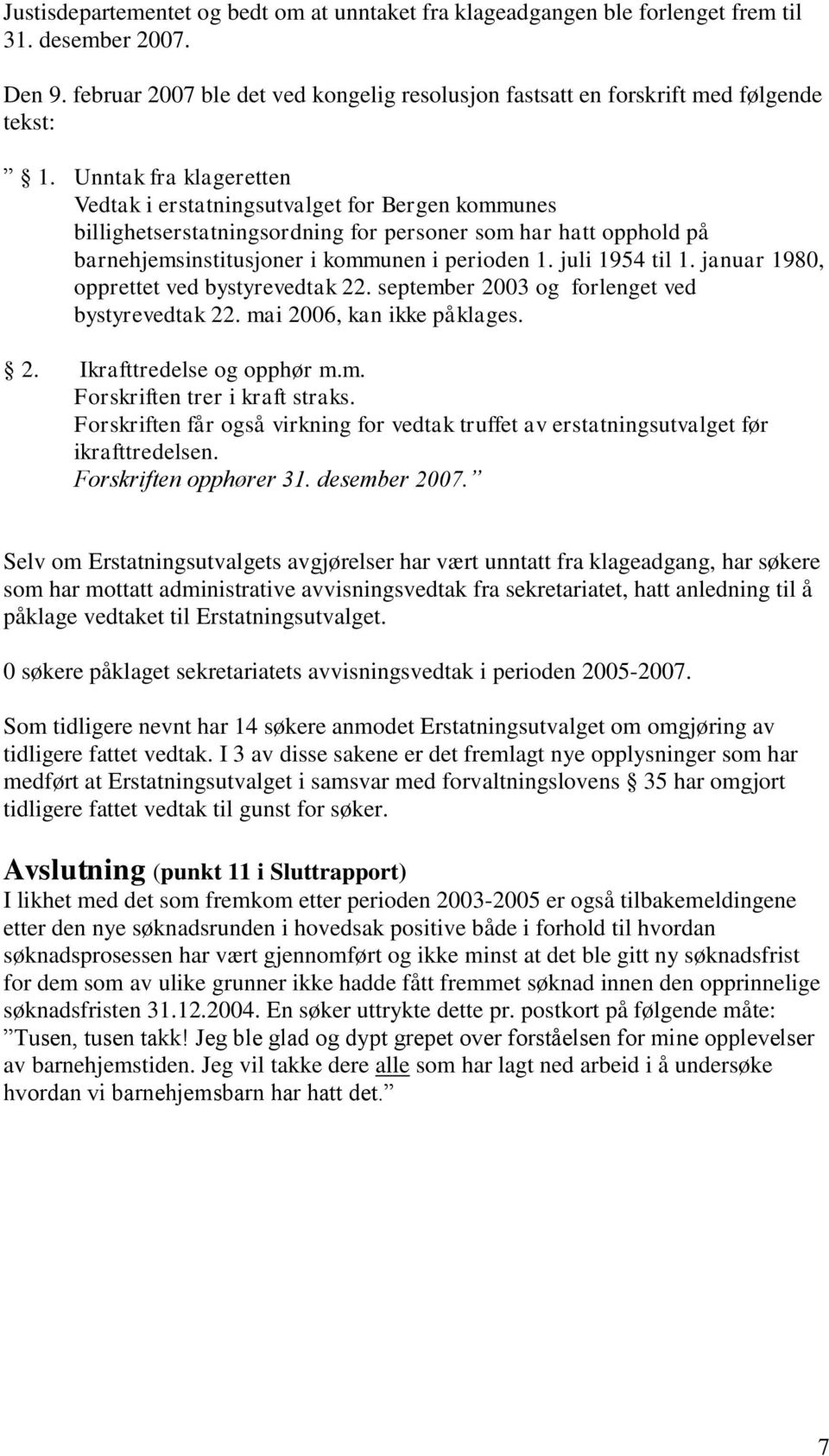 juli 1954 til 1. januar 1980, opprettet ved bystyrevedtak 22. september 2003 og forlenget ved bystyrevedtak 22. mai 2006, kan ikke påklages. 2. Ikrafttredelse og opphør m.m. Forskriften trer i kraft straks.