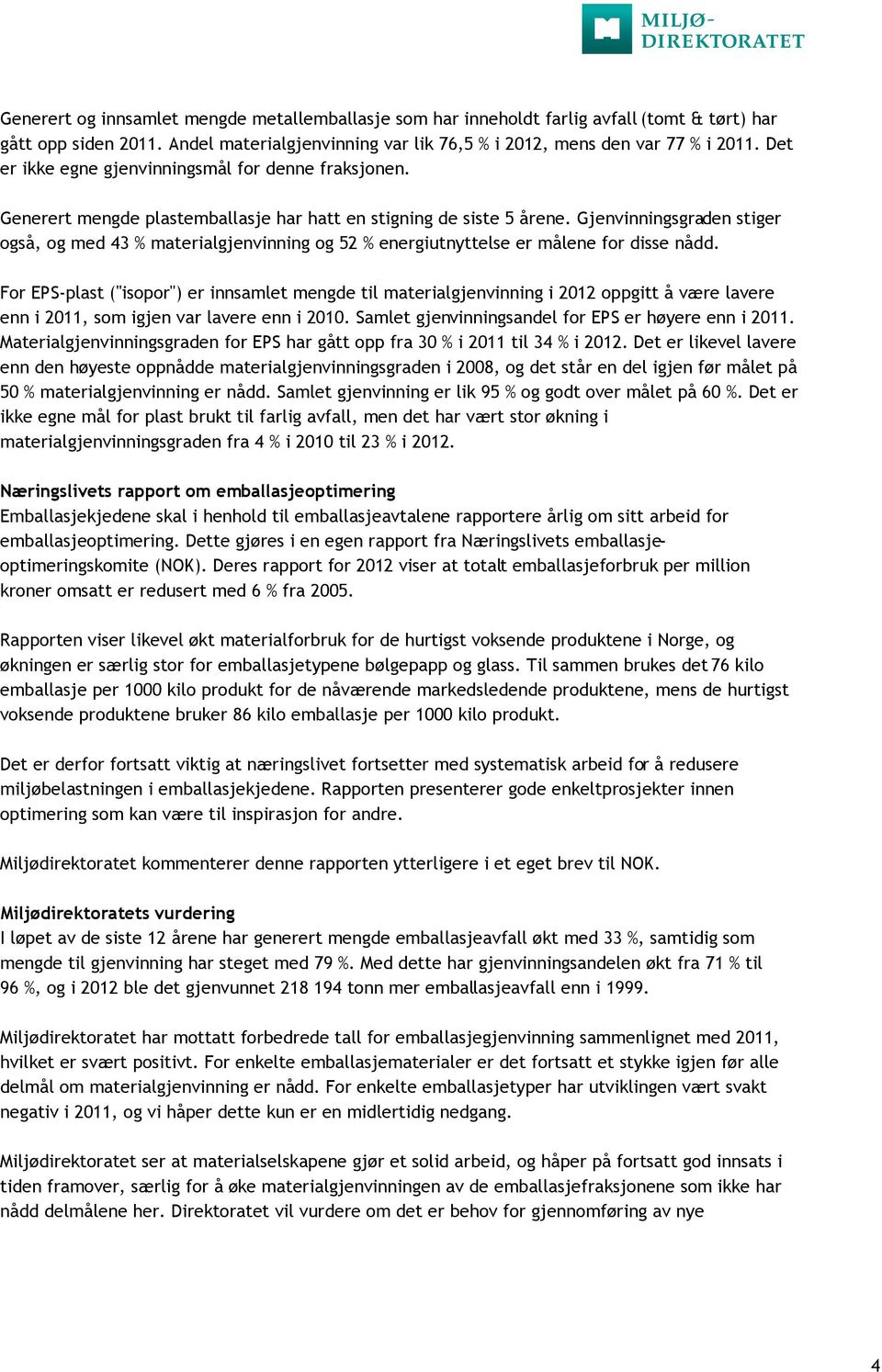 Gjenvinningsgraden stiger også, og med 43 % materialgjenvinning og 52 % energiutnyttelse er målene for disse nådd.