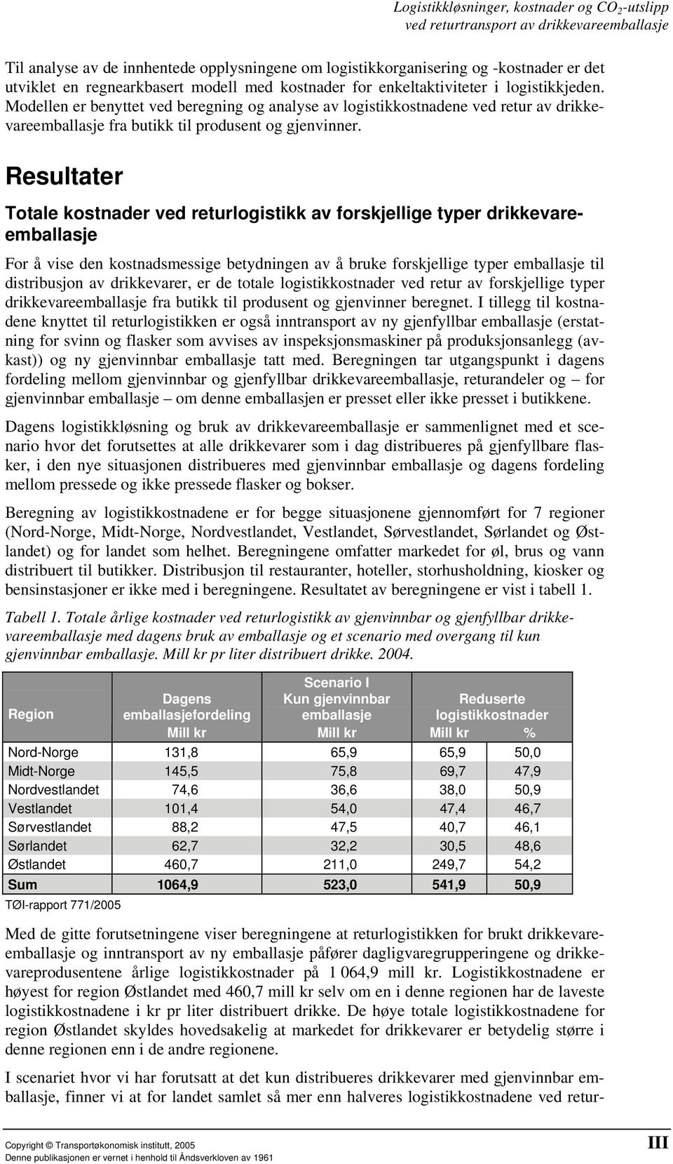 Resultater Totale kostnader ved returlogistikk av forskjellige typer drikkevareemballasje For å vise den kostnadsmessige betydningen av å bruke forskjellige typer emballasje til distribusjon av