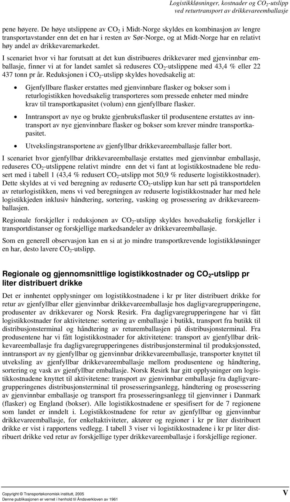 I scenariet hvor vi har forutsatt at det kun distribueres drikkevarer med gjenvinnbar emballasje, finner vi at for landet samlet så reduseres CO 2 -utslippene med 43,4 % eller 22 437 tonn pr år.