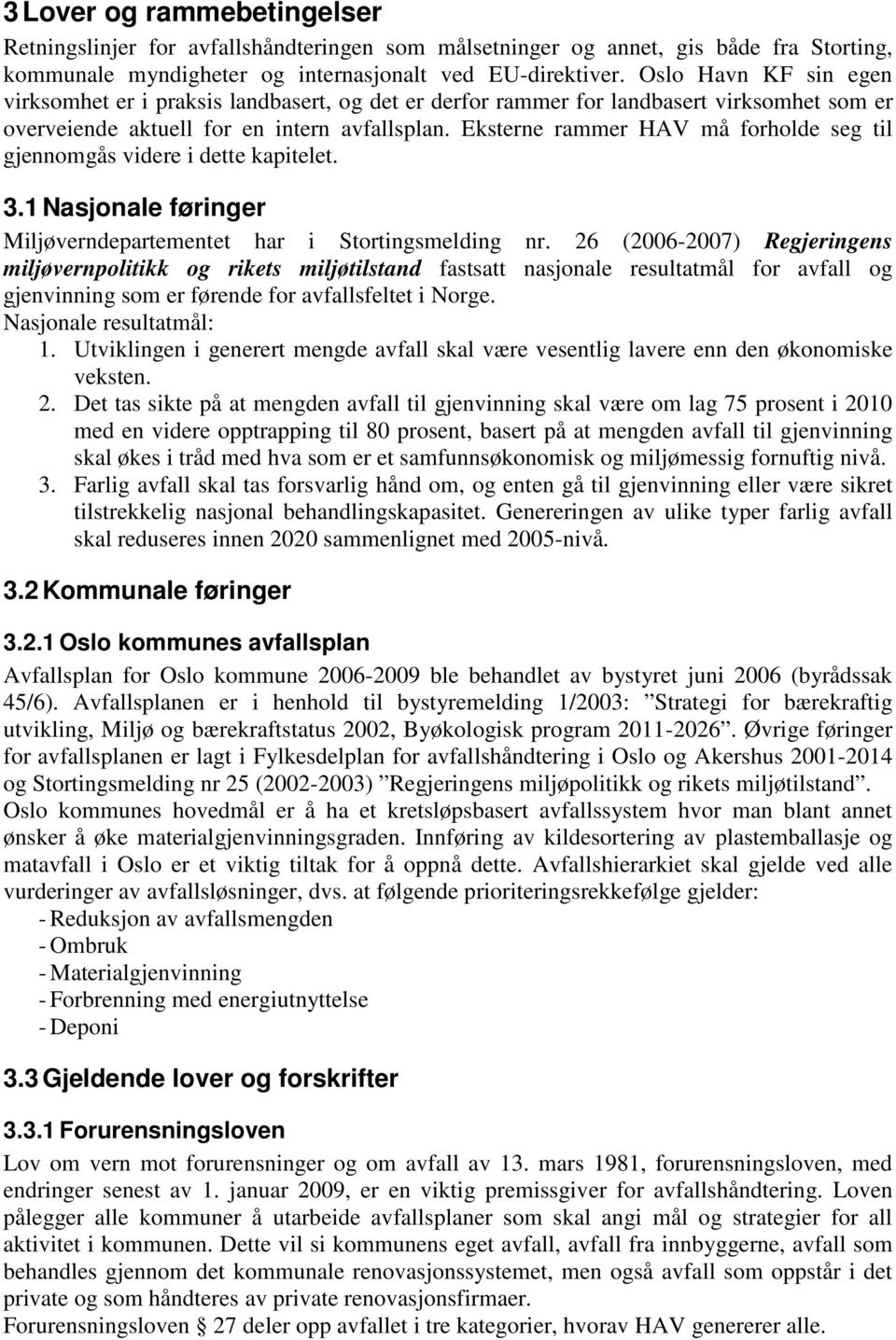 Eksterne rammer HAV må forholde seg til gjennomgås videre i dette kapitelet. 3.1 Nasjonale føringer Miljøverndepartementet har i Stortingsmelding nr.