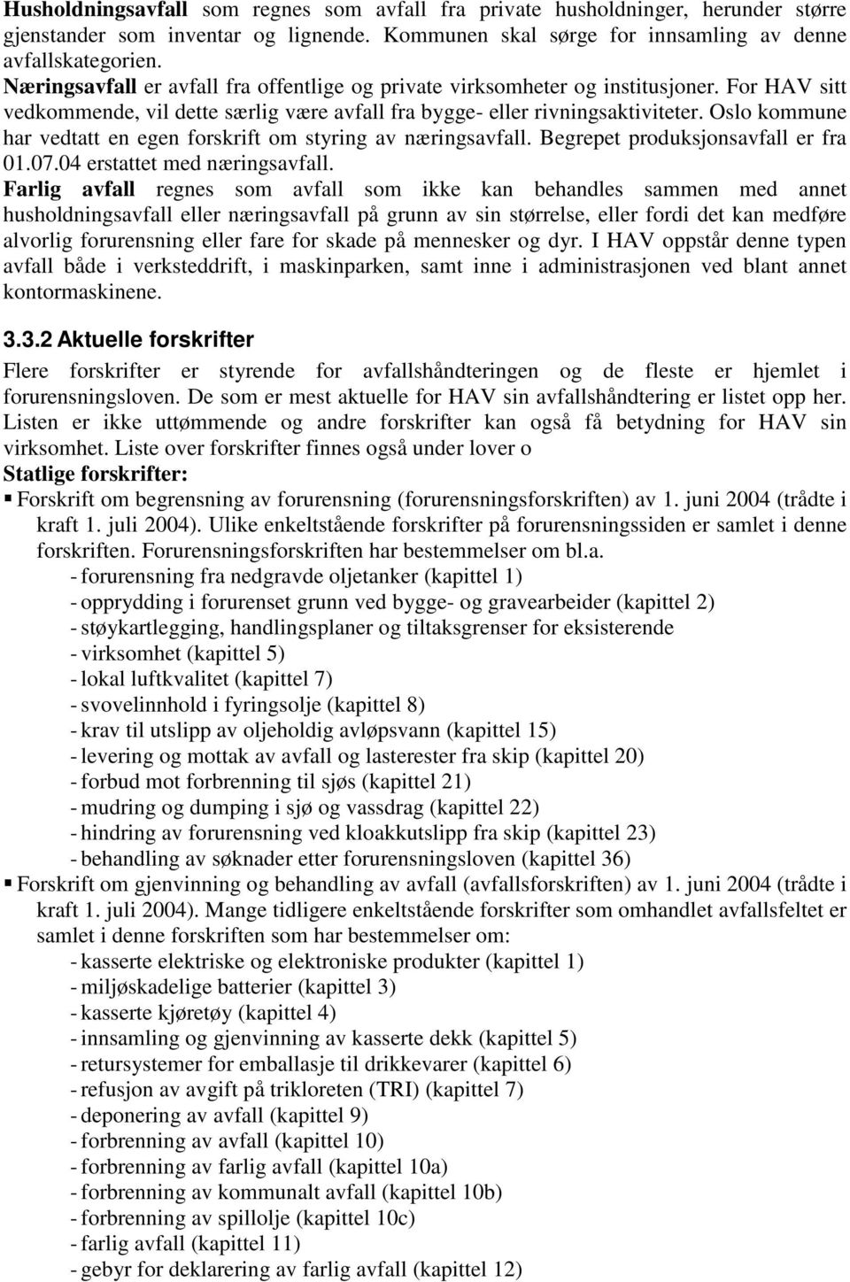 Oslo kommune har vedtatt en egen forskrift om styring av næringsavfall. Begrepet produksjonsavfall er fra 01.07.04 erstattet med næringsavfall.